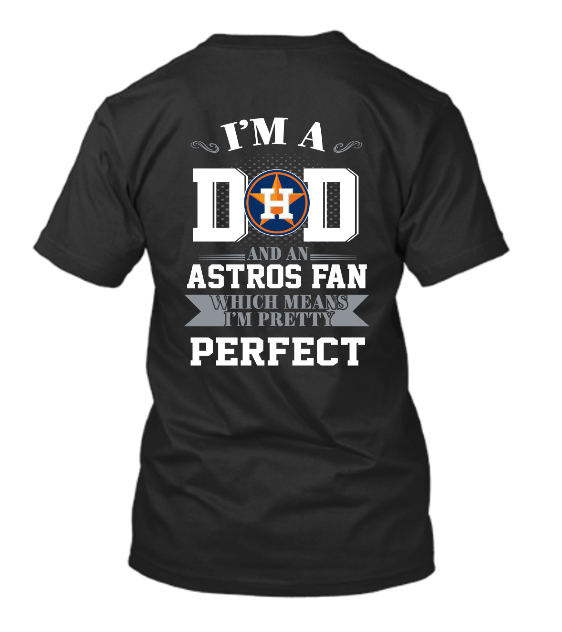 I'M A DAD AND AN ASTROS FAN WHICH MEANS I'M PRETTY PERFECT Houston Astros T-Shirt