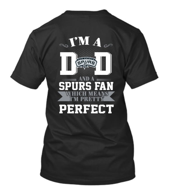 I'm A Dad And A San Antonio Spurs Fan Which Means I'm Pretty Perfect T-Shirt