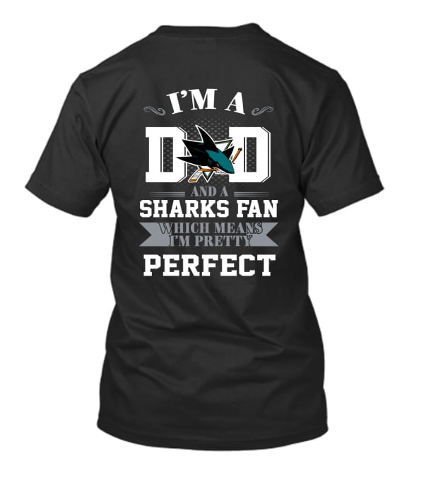 I'm A Dad And A San Jose Sharks Fan Which Means I'm Pretty Perfect T-Shirt