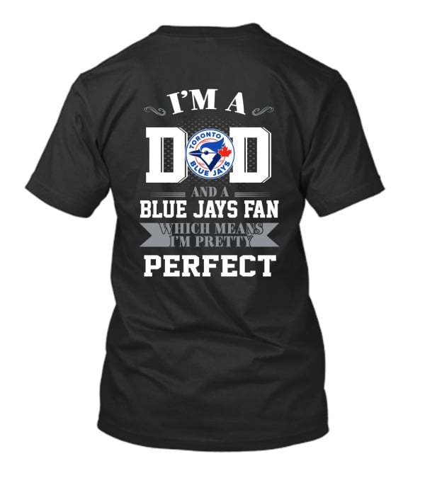 I'm A Dad And A Toronto Blue Jays Fan Which Means I'm Pretty Perfect T-Shirt