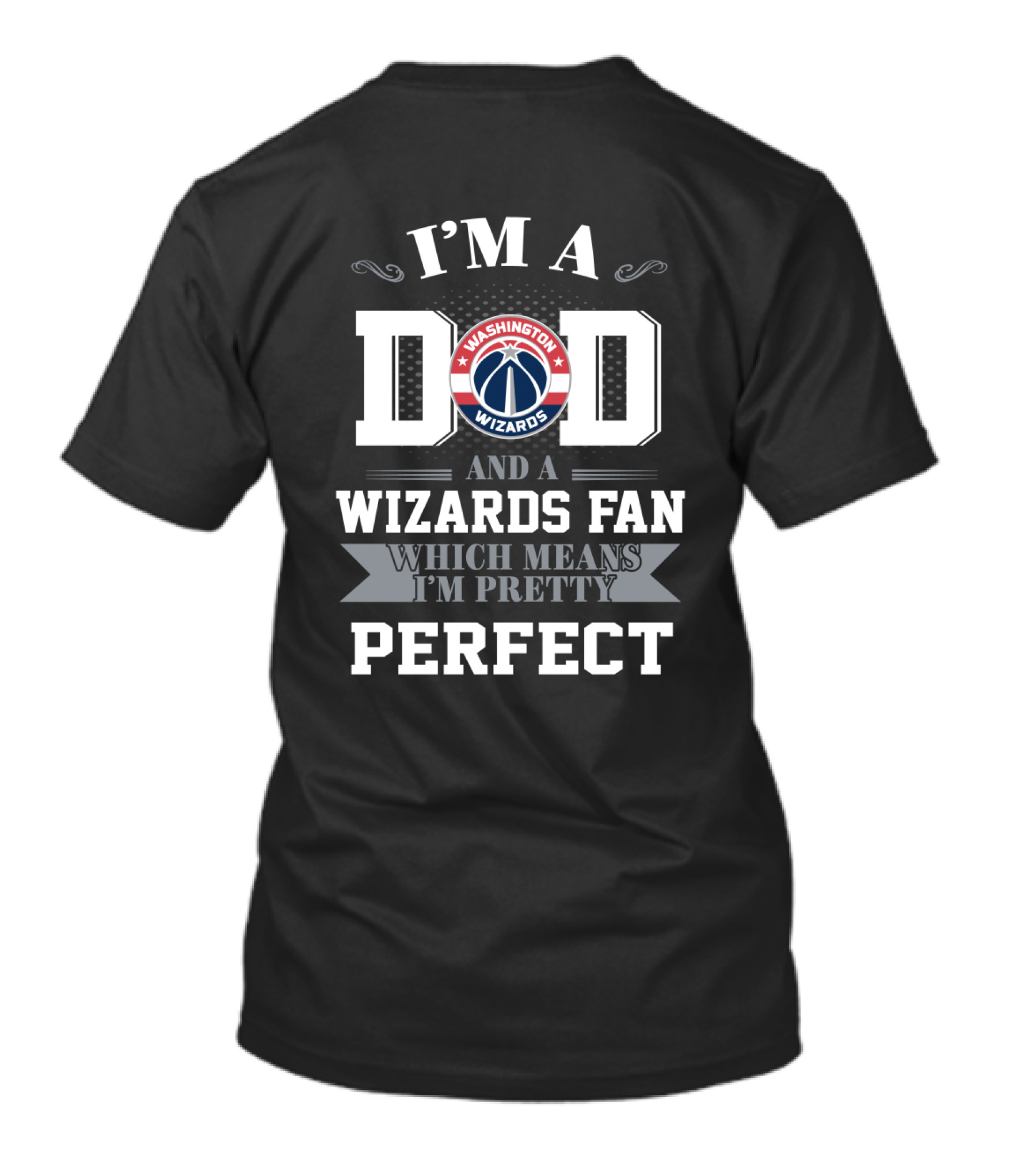 I'm A Dad And A Washington Wizards Fan Which Means I'm Pretty Perfect T-Shirt