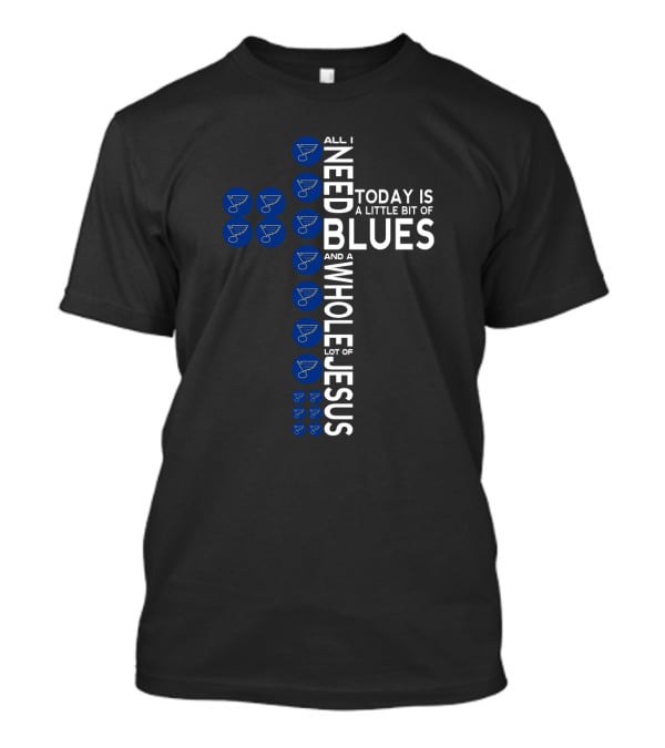 All I Need Today Is A Little Bit Of St. Louis Blues And A Whole Lot Of Jesus T-Shirt