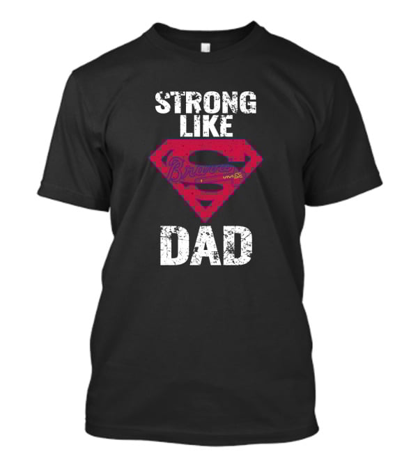 Strong Like Dad Atlanta Braves Super T-Shirt
