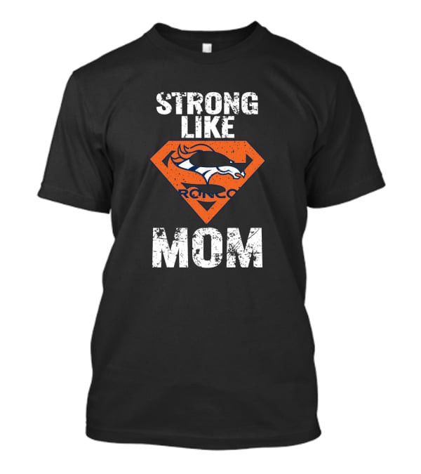 Strong Like Denver Broncos Mom T-Shirt