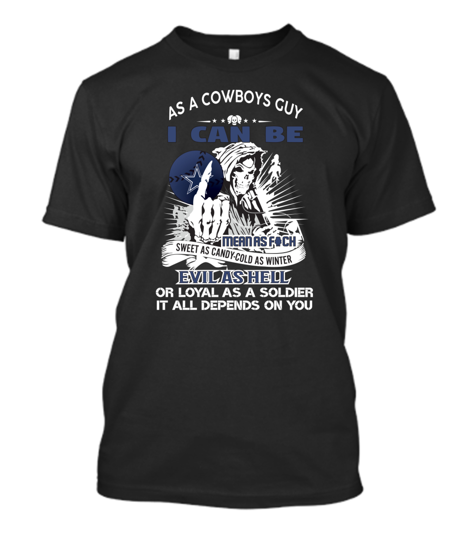 As A Cowboys Guy I Can Be Mean As F Sweet As Candy Cold As Winter Evil As Hell Or Loyal As A Soldier It All Depends On You T-Shirt