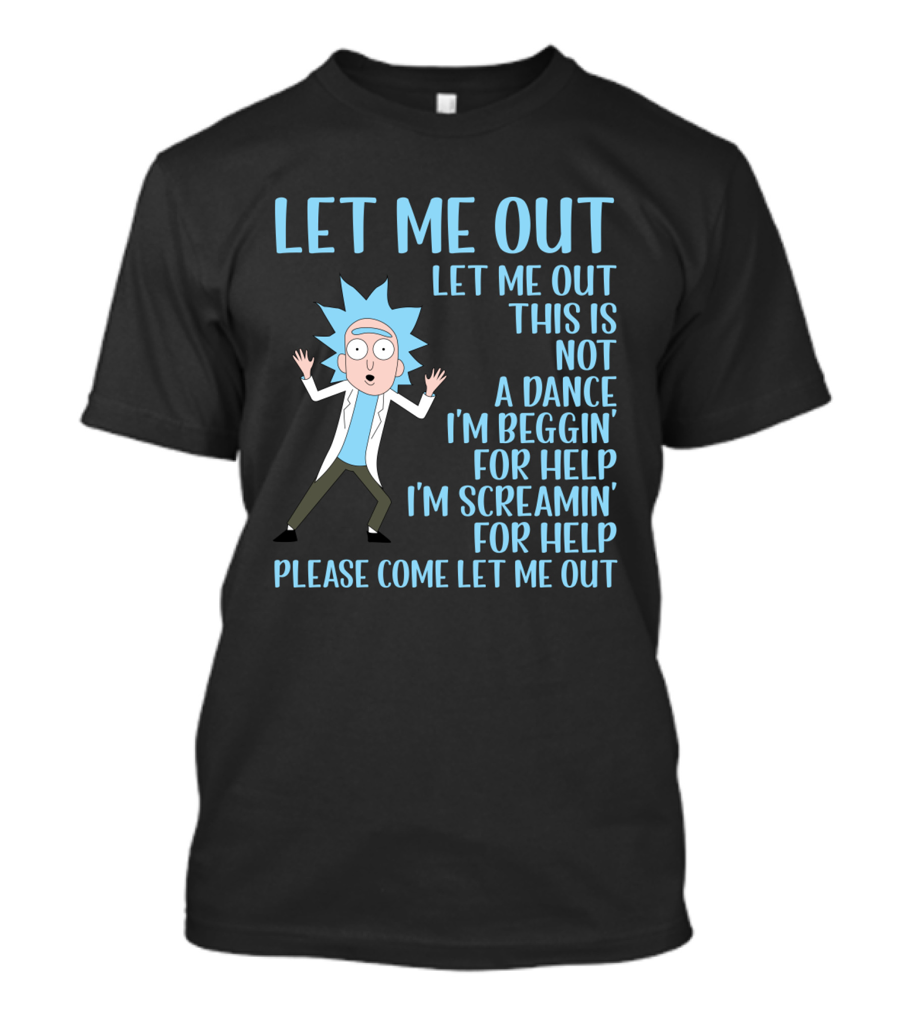 Rick And Morty Let Me Out Beggin' For Help Funny Design For Fans T-Shirt