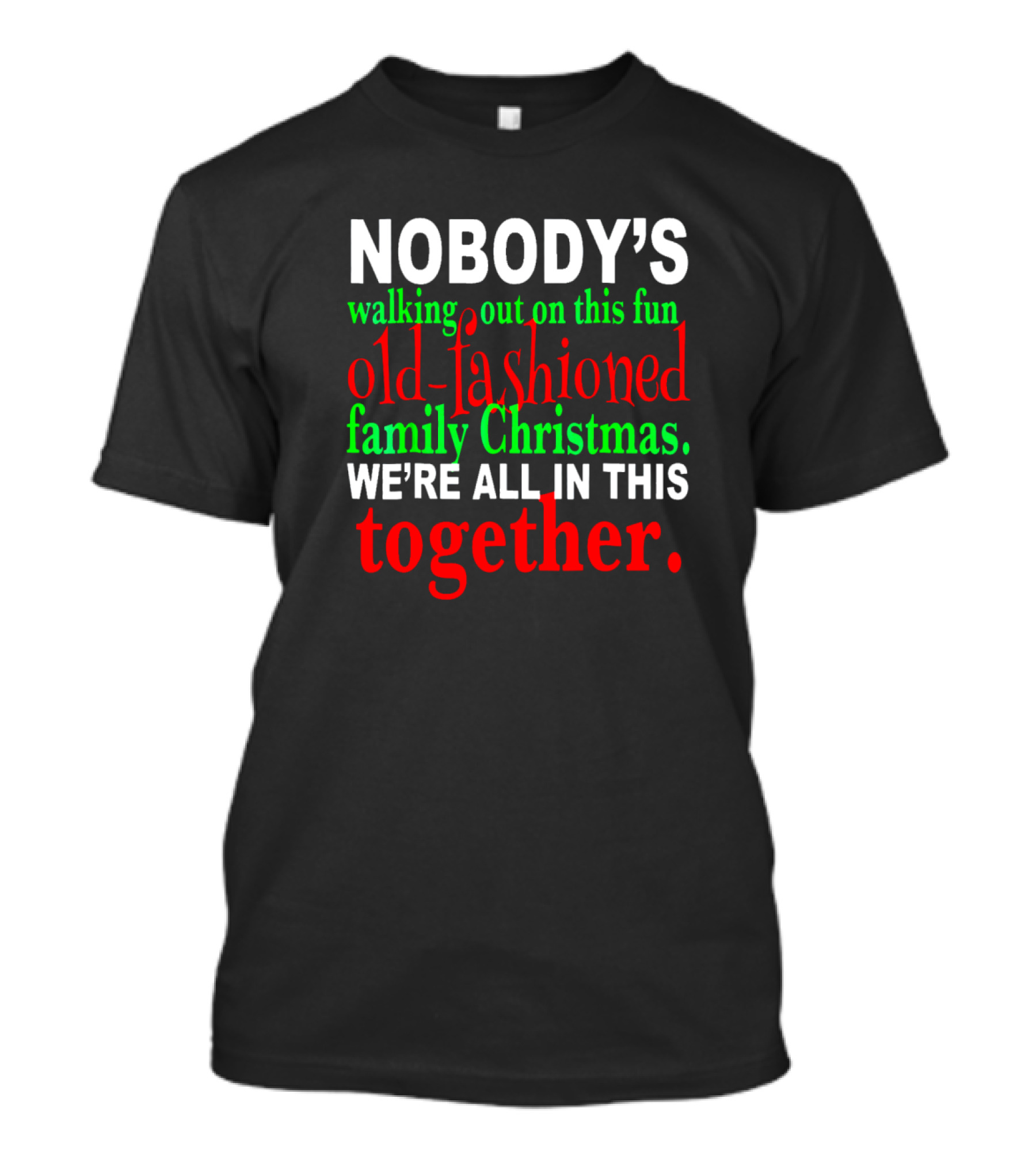 Nobody's Walking Out On This Fun Old-Fashioned Family Christmas We're All In This Together T-Shirt