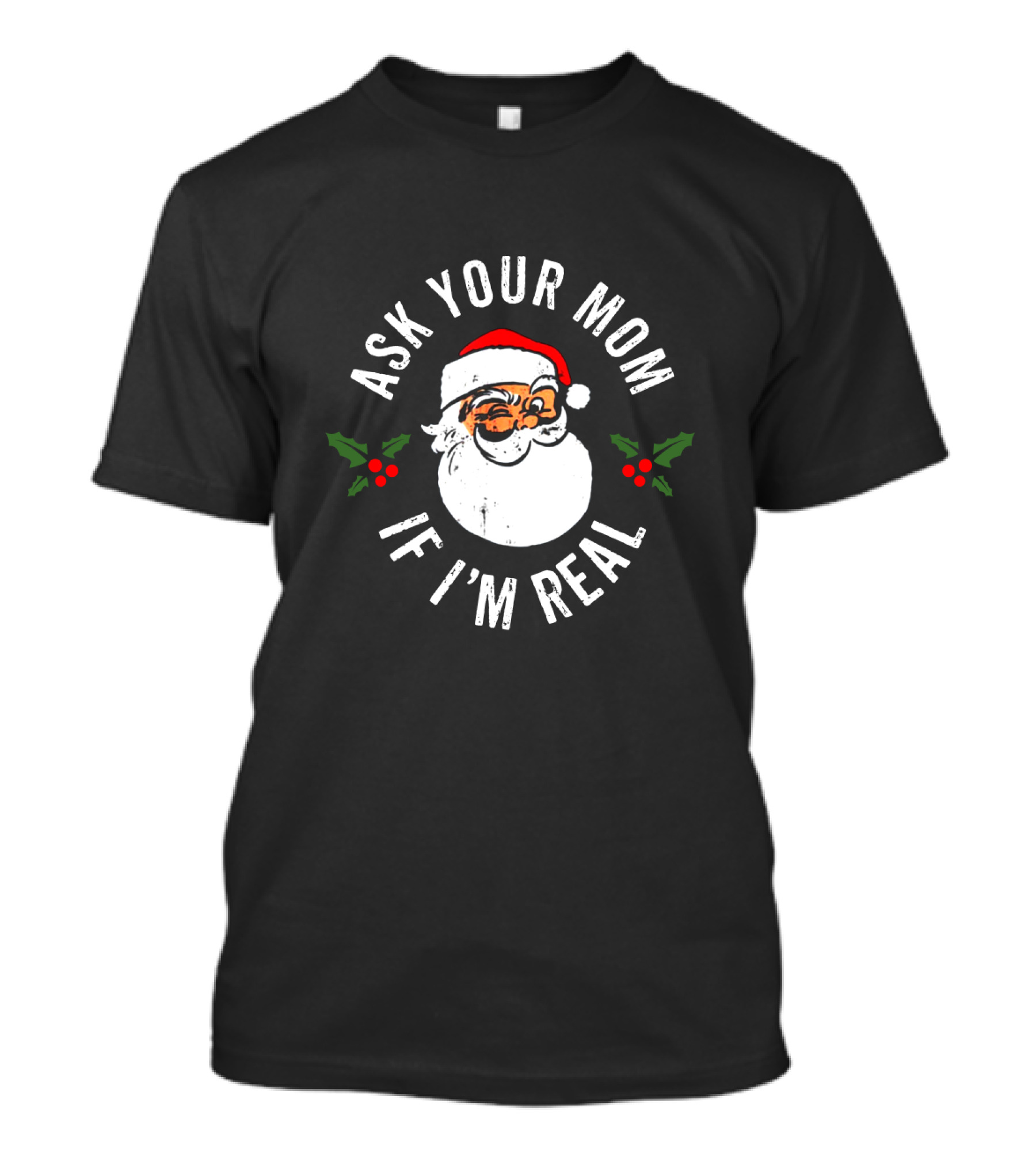 Ask Your Mom If I'm Real Santa Claus Christmas Humor T-Shirt