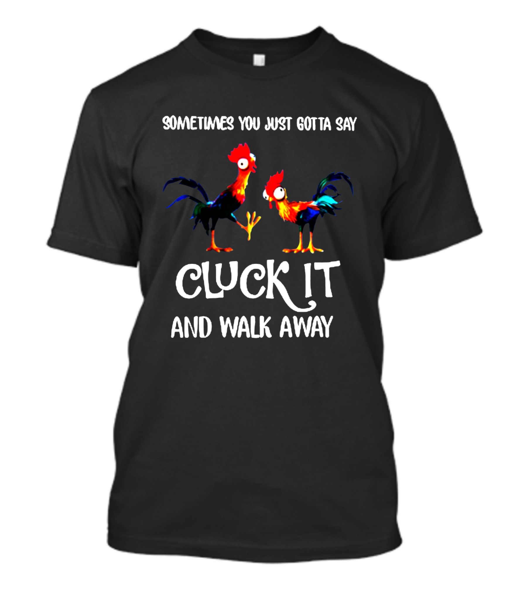 Sometimes You Just Gotta Say Cluck It And Walk Away Rooster Humor T-Shirt