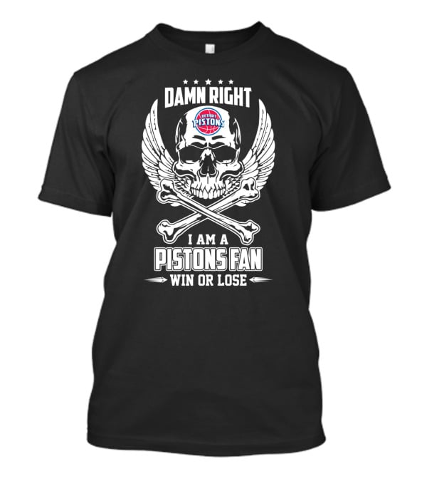 Damn Right I Am A Detroit Pistons Fan Win Or Lose T-Shirt