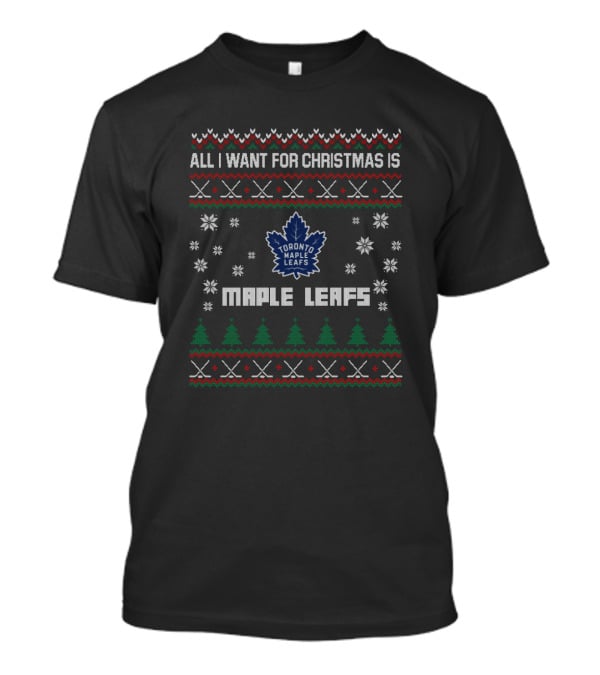 All I Want For Christmas Is Toronto Maple Leafs Festive T-Shirt