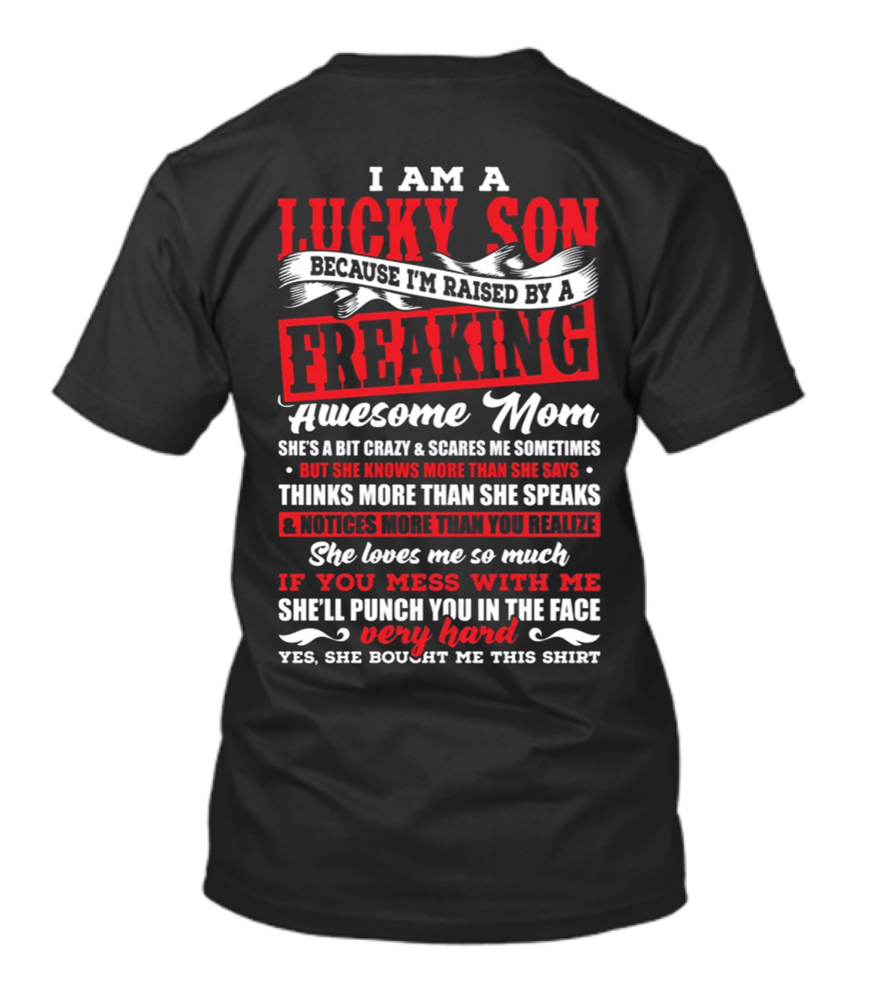 I Am A Lucky Son Because I'm Raised By A Freaking Awesome Mom She'll Punch You In The Face T-Shirt