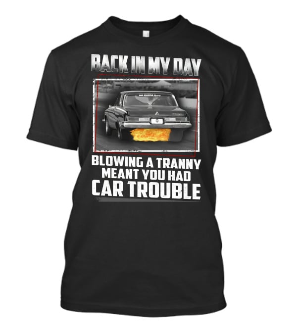 Back In My Day Blowing A Tranny Meant You Had Car Trouble T-Shirt