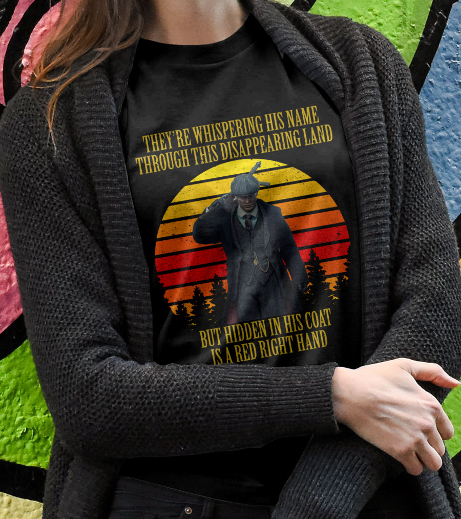 THEY'RE WHISPERING HIS NAME THROUGH THIS DISAPPEARING LAND BUT HIDDEN IN HIS COAT IS A RED RIGHT HAND T-Shirt