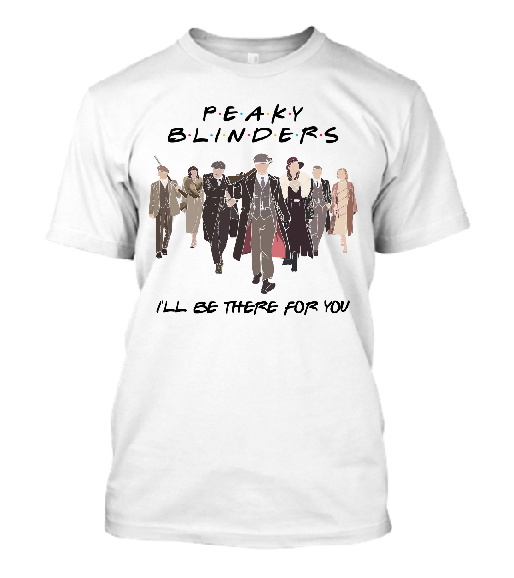 Peaky Blinders I'll Be There For You T-Shirt