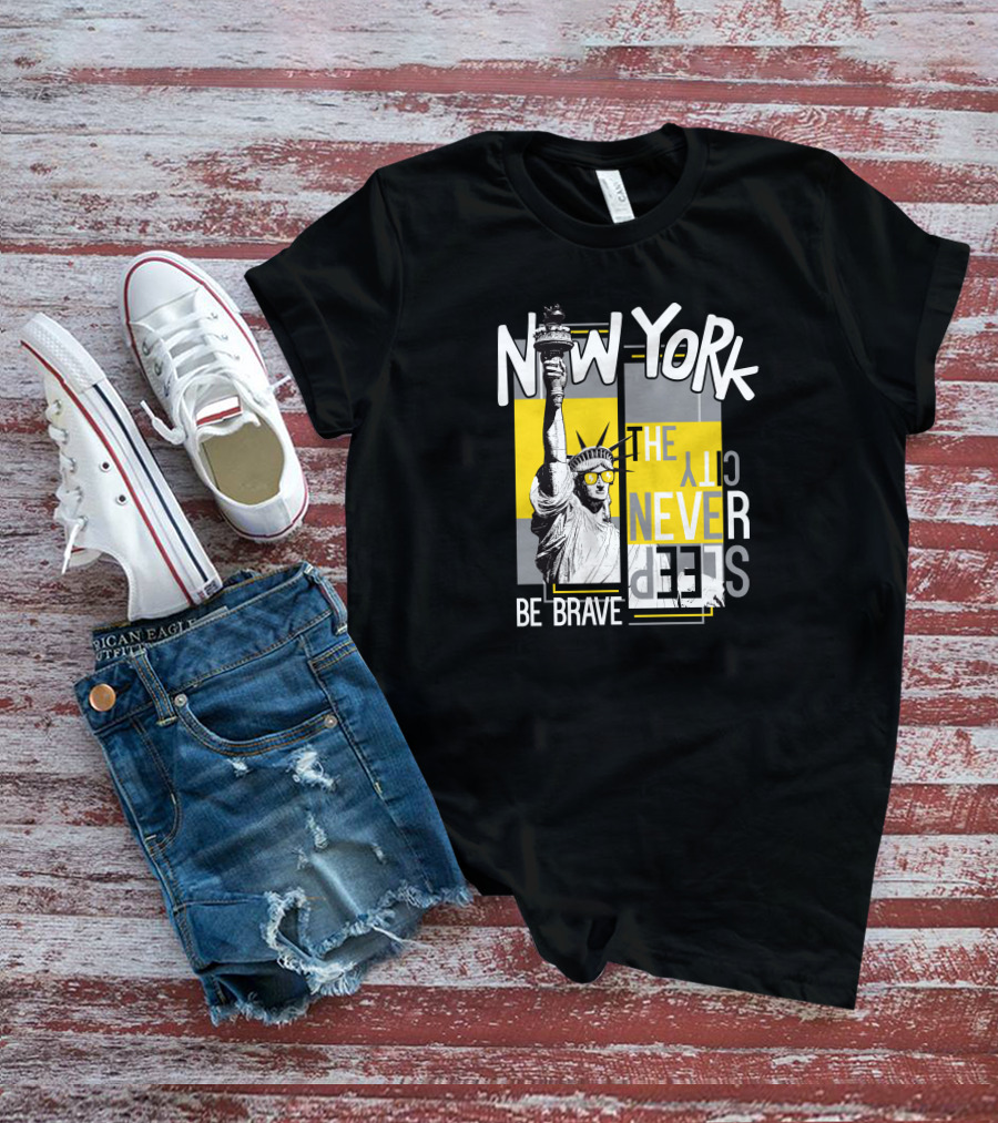New York City Never Sleeps Statue Of Liberty Be Brave T-Shirt