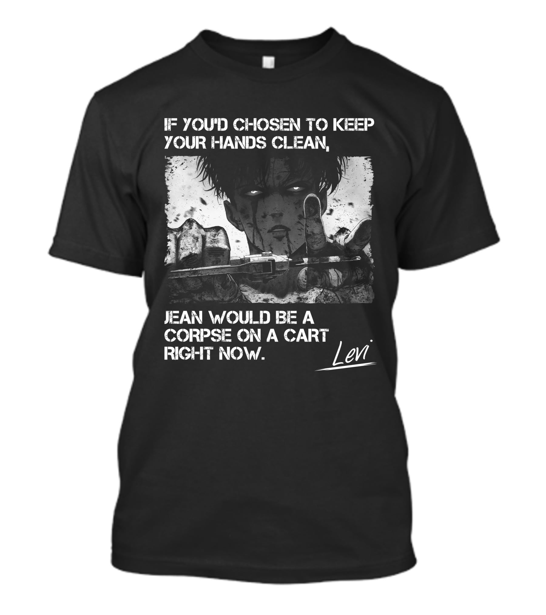 Levi Ackerman If You'd Chosen To Keep Your Hands Clean Jean Would Be A Corpse On A Cart Right Now T-Shirt