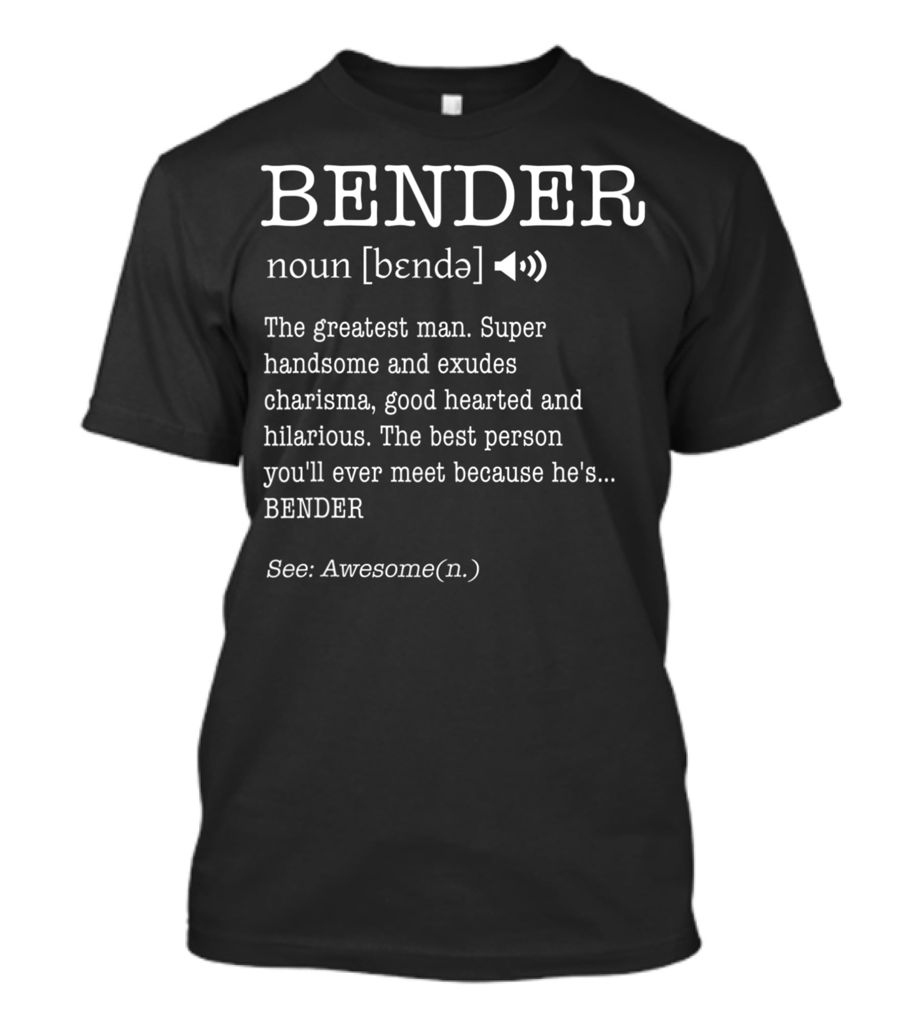Bender Noun Definition Greatest Man Super Handsome Charisma Hilarious Awesome T-Shirt