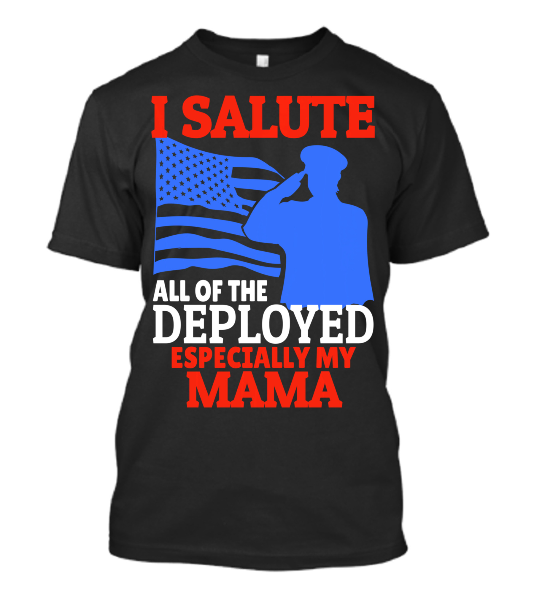 I Salute All Of The Deployed Especially My Mama T-Shirt