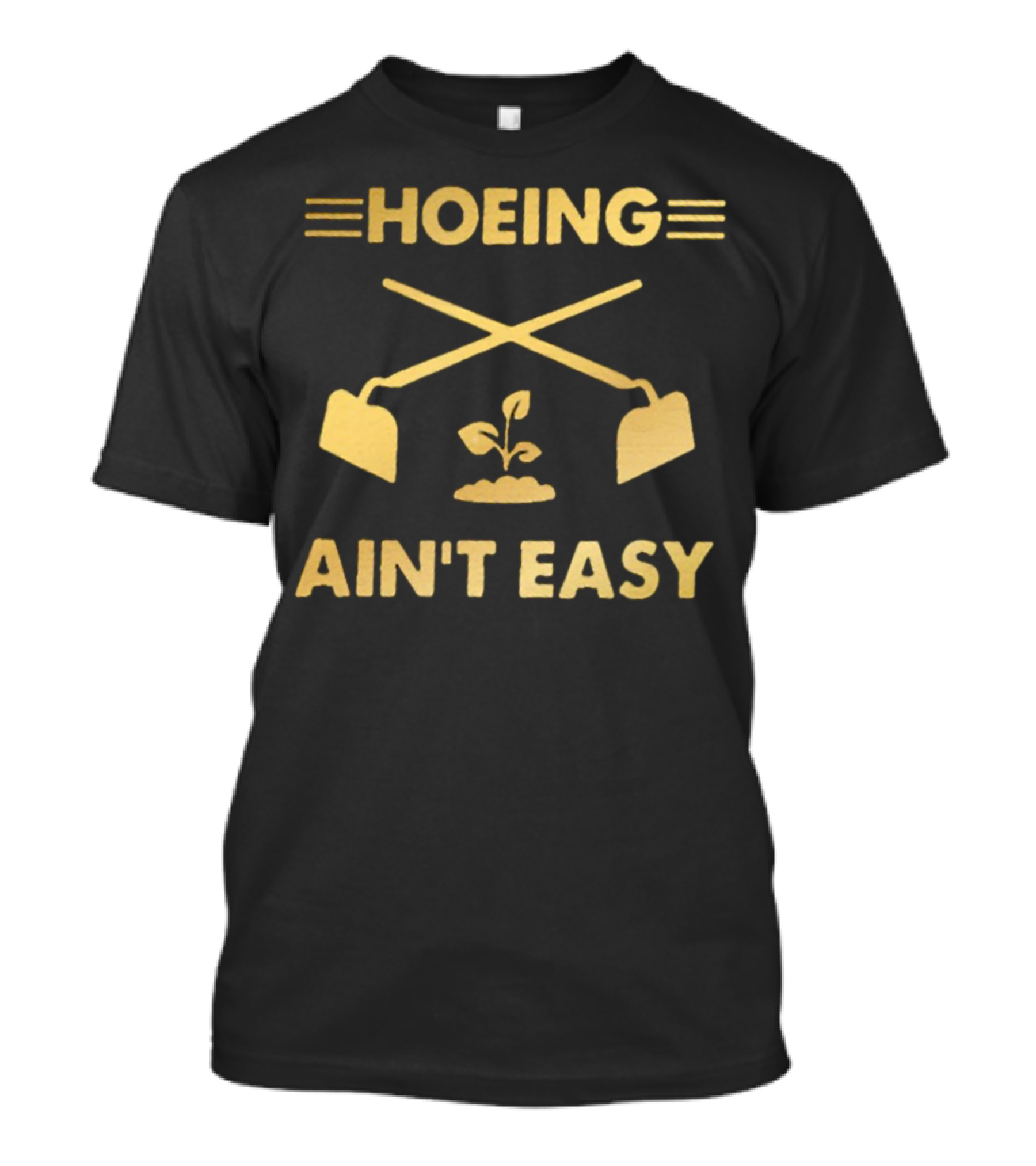 HOEING AIN'T EASY For Gardeners For People Love Botanical T-Shirt