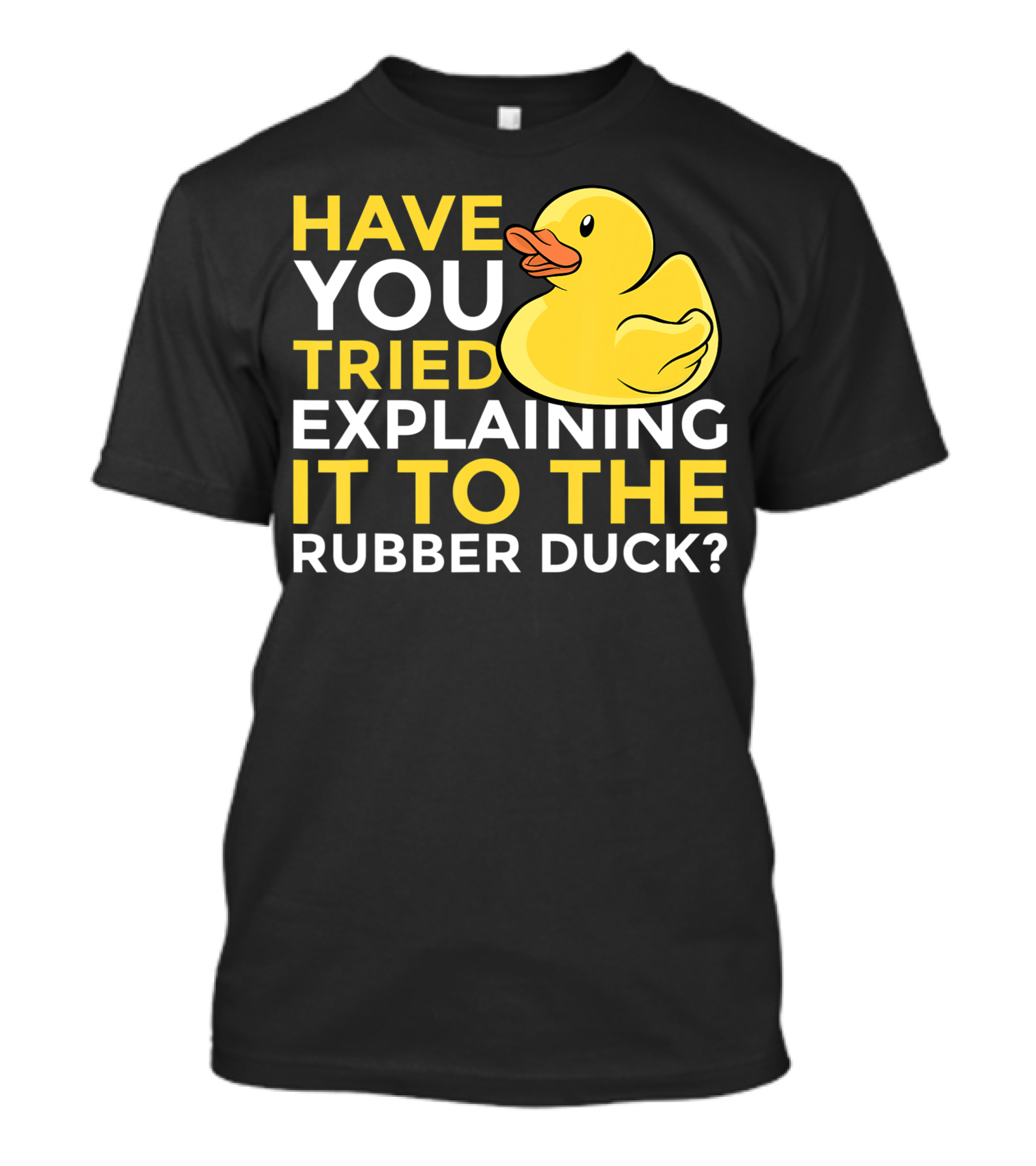 Have You Tried Explaining It To The Rubber Duck Official Programmer Problem Solving Humor T-Shirt