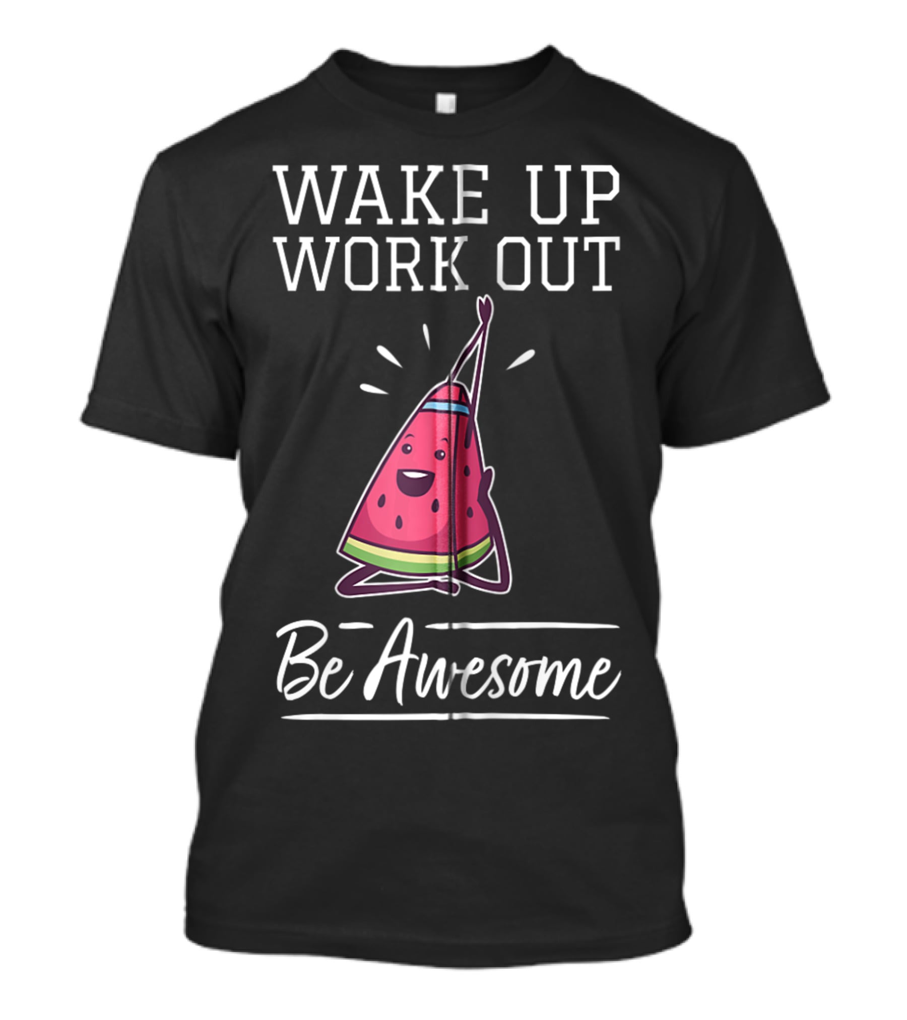 WAKE UP WORK OUT Be Awesome Watermelon Fitness Training Cardio T-Shirt
