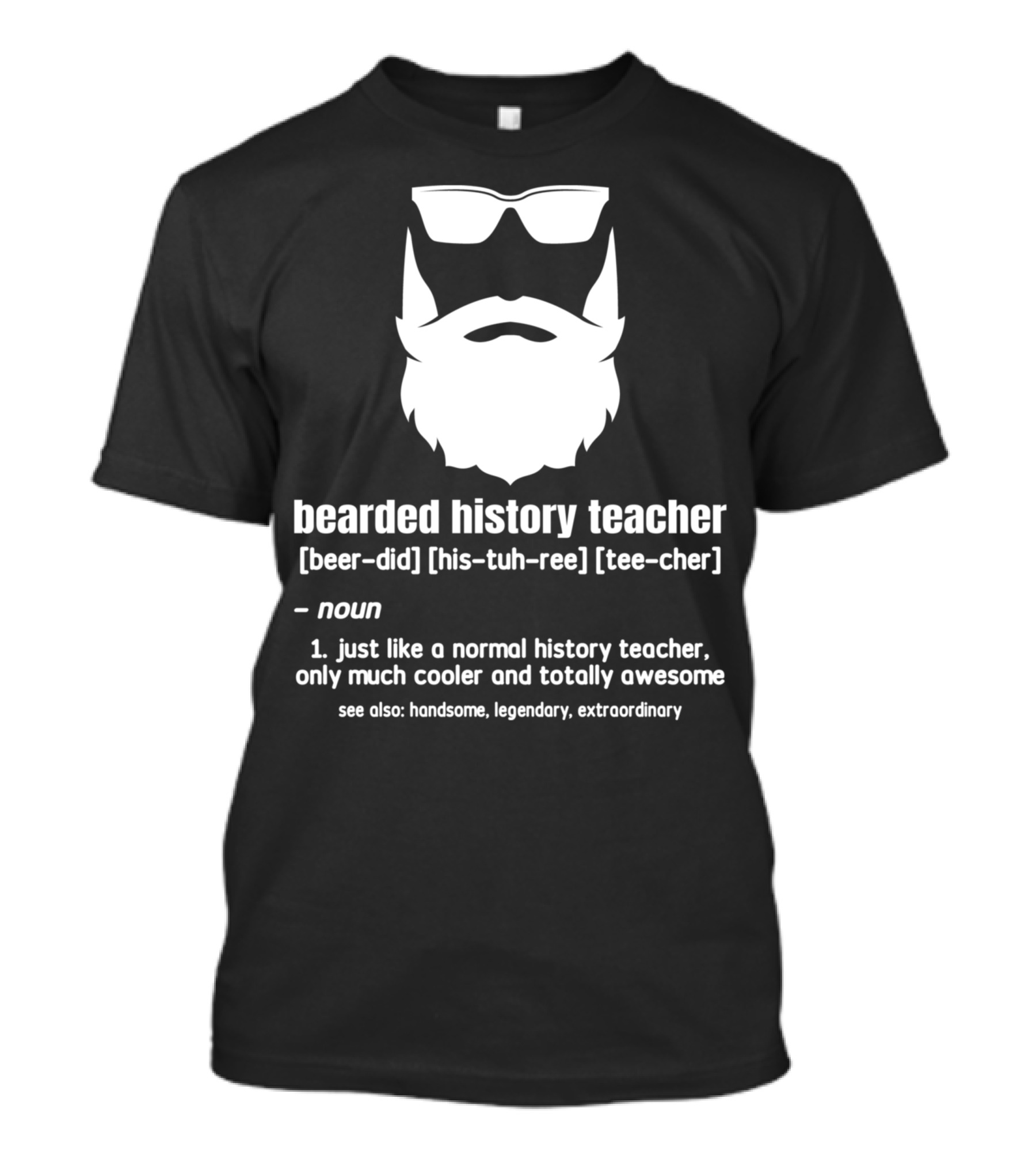 Bearded History Teacher Definition Cool Legendary Extraordinary Educator T-Shirt