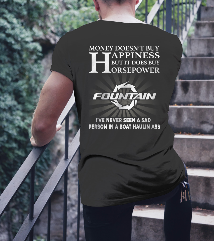 MONEY DOESN'T BUY HAPPINESS BUT IT DOES BUY HORSEPOWER FOUNTAIN I'VE NEVER SEEN A SAD PERSON IN A BOAT HAULIN ASS T-Shirt