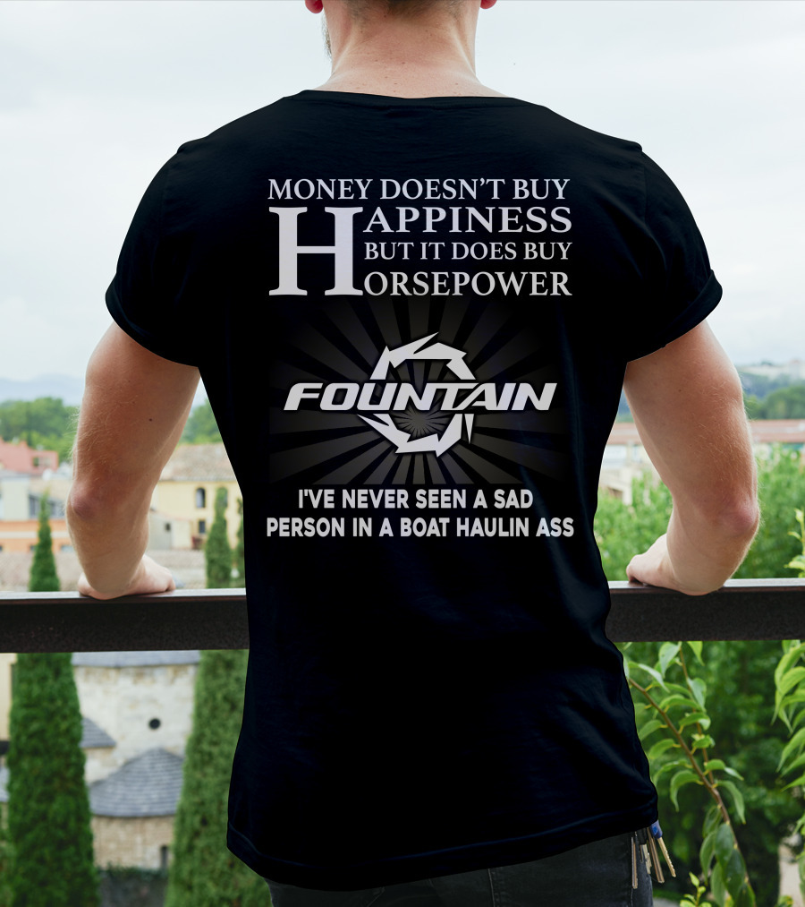 MONEY DOESN'T BUY HAPPINESS BUT IT DOES BUY HORSEPOWER FOUNTAIN I'VE NEVER SEEN A SAD PERSON IN A BOAT HAULIN ASS T-Shirt