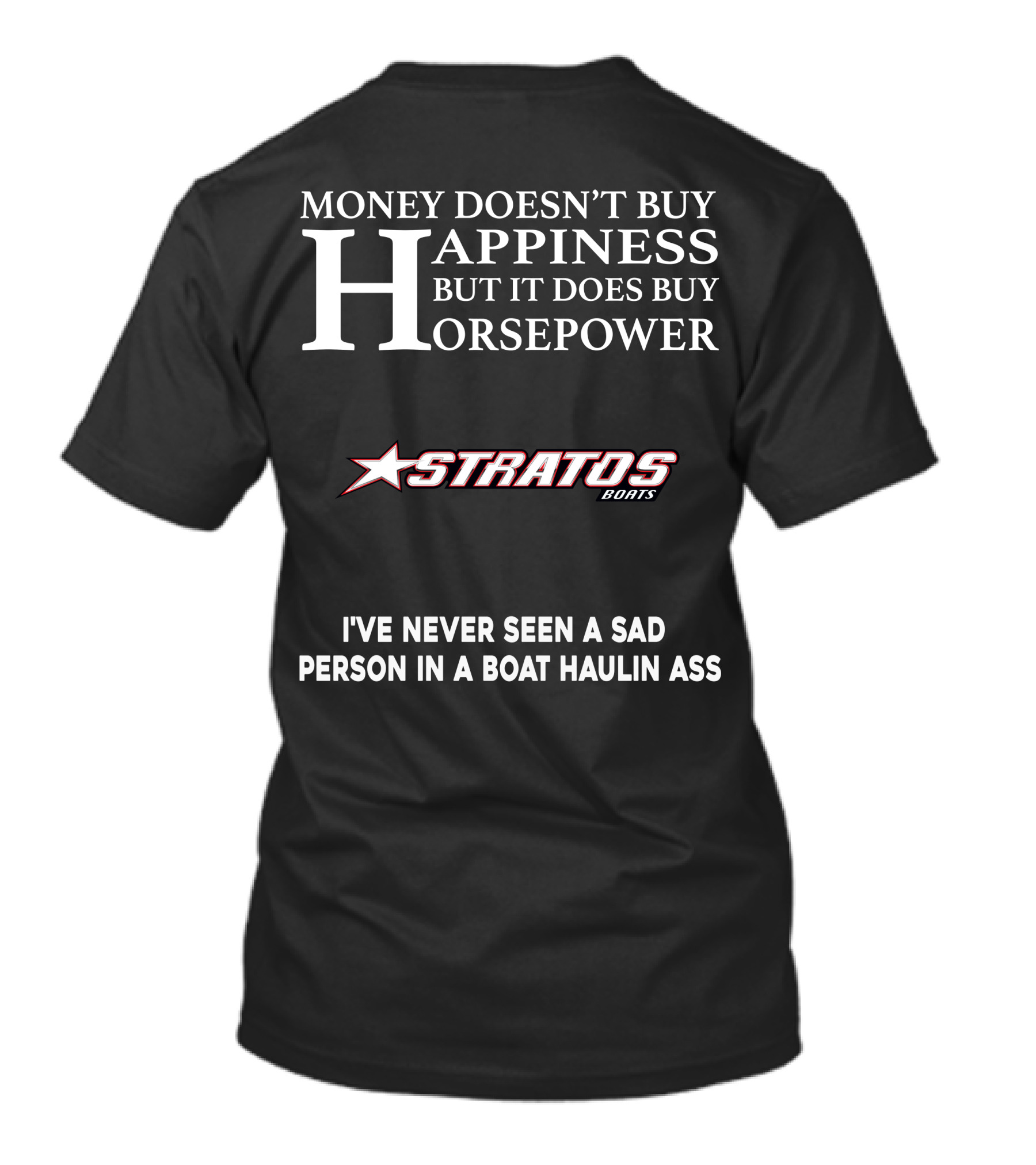 Money Doesn't Buy Happiness But It Does Buy Horsepower Stratos Boats I've Never Seen A Sad Person In A Boat Haulin Ass T-Shirt
