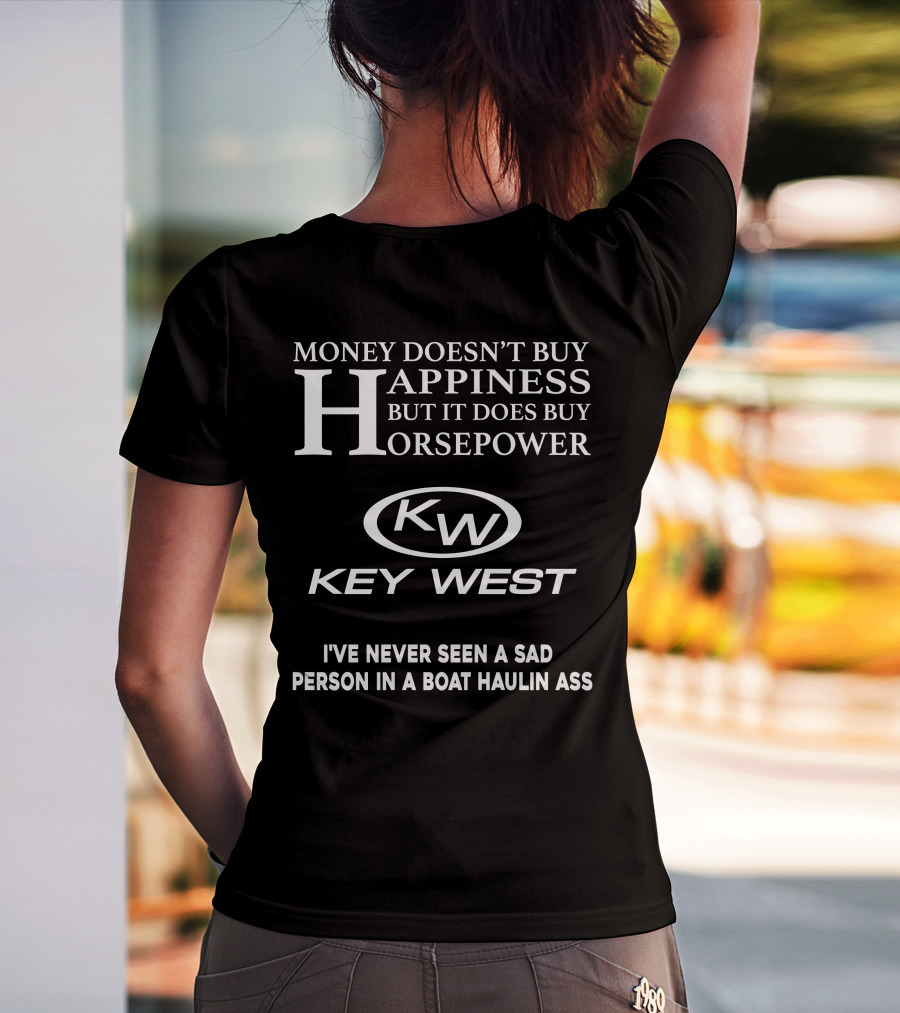 Money Doesn't Buy Happiness But It Does Buy Horsepower Key West I've Never Seen A Sad Person In A Boat Haulin Ass T-Shirt