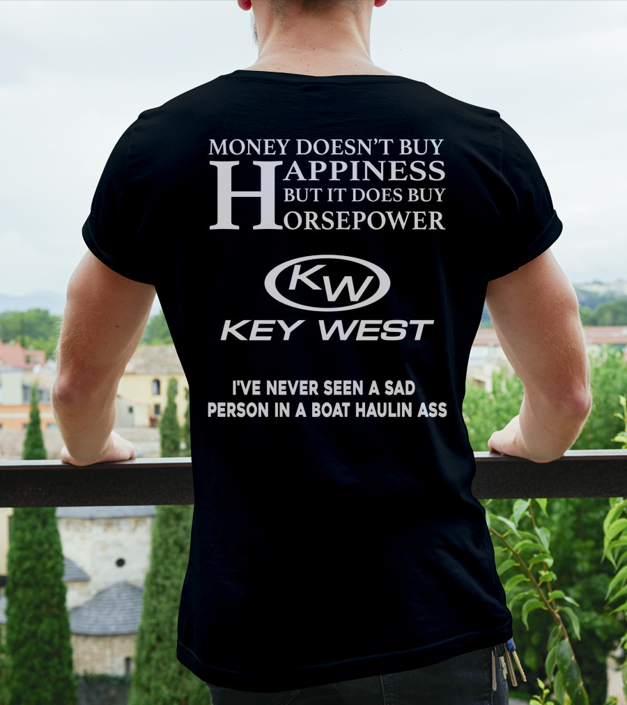 Money Doesn't Buy Happiness But It Does Buy Horsepower Key West I've Never Seen A Sad Person In A Boat Haulin Ass T-Shirt
