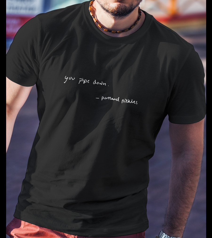 You Pipe Down Portland Pickles T-Shirt