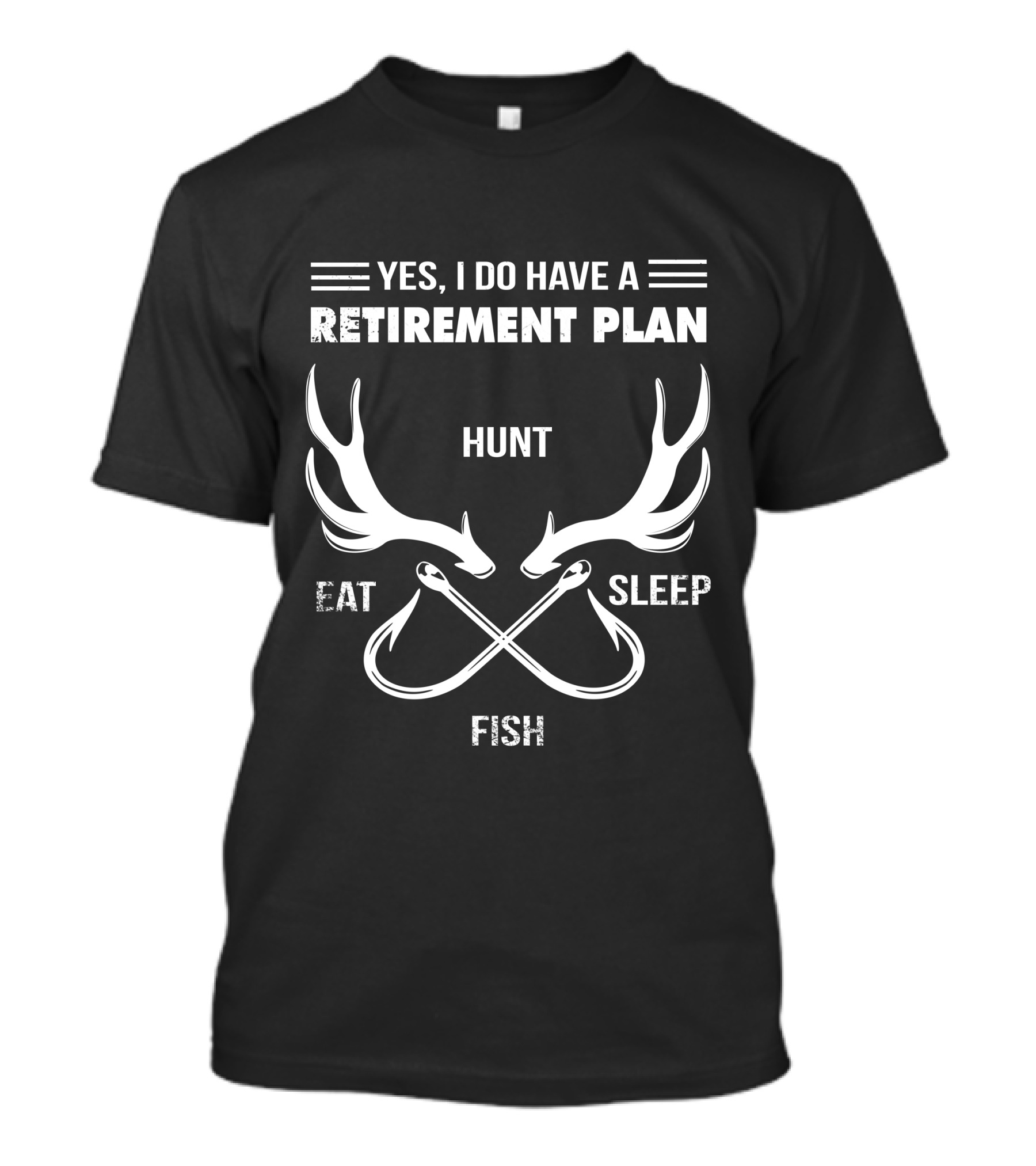 YES, I DO HAVE A RETIREMENT PLAN HUNT EAT SLEEP FISH T-Shirt