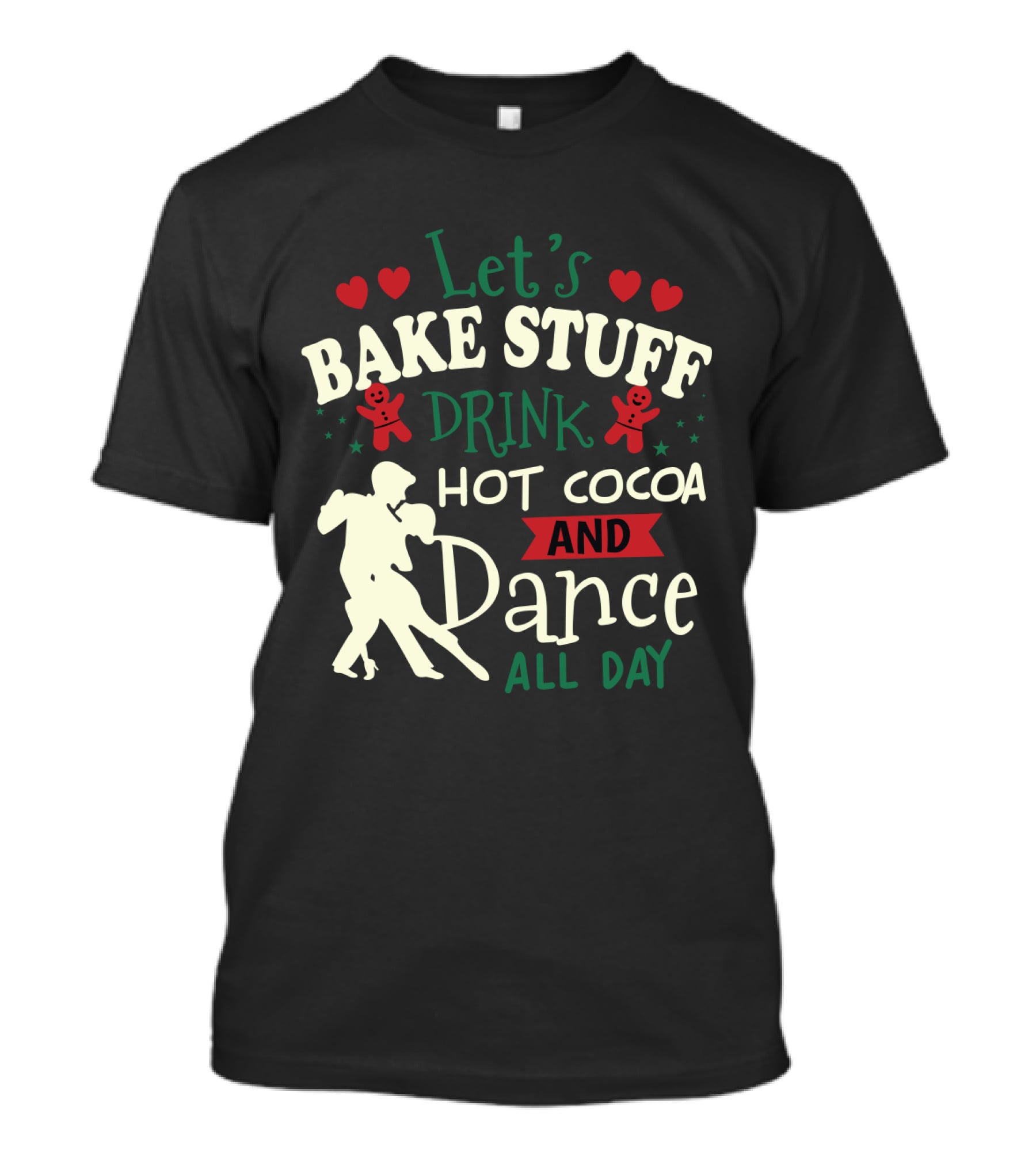 Let's Bake Stuff, Drink Hot Cocoa, And Dance All Day With Gingerbread Hearts T-Shirt