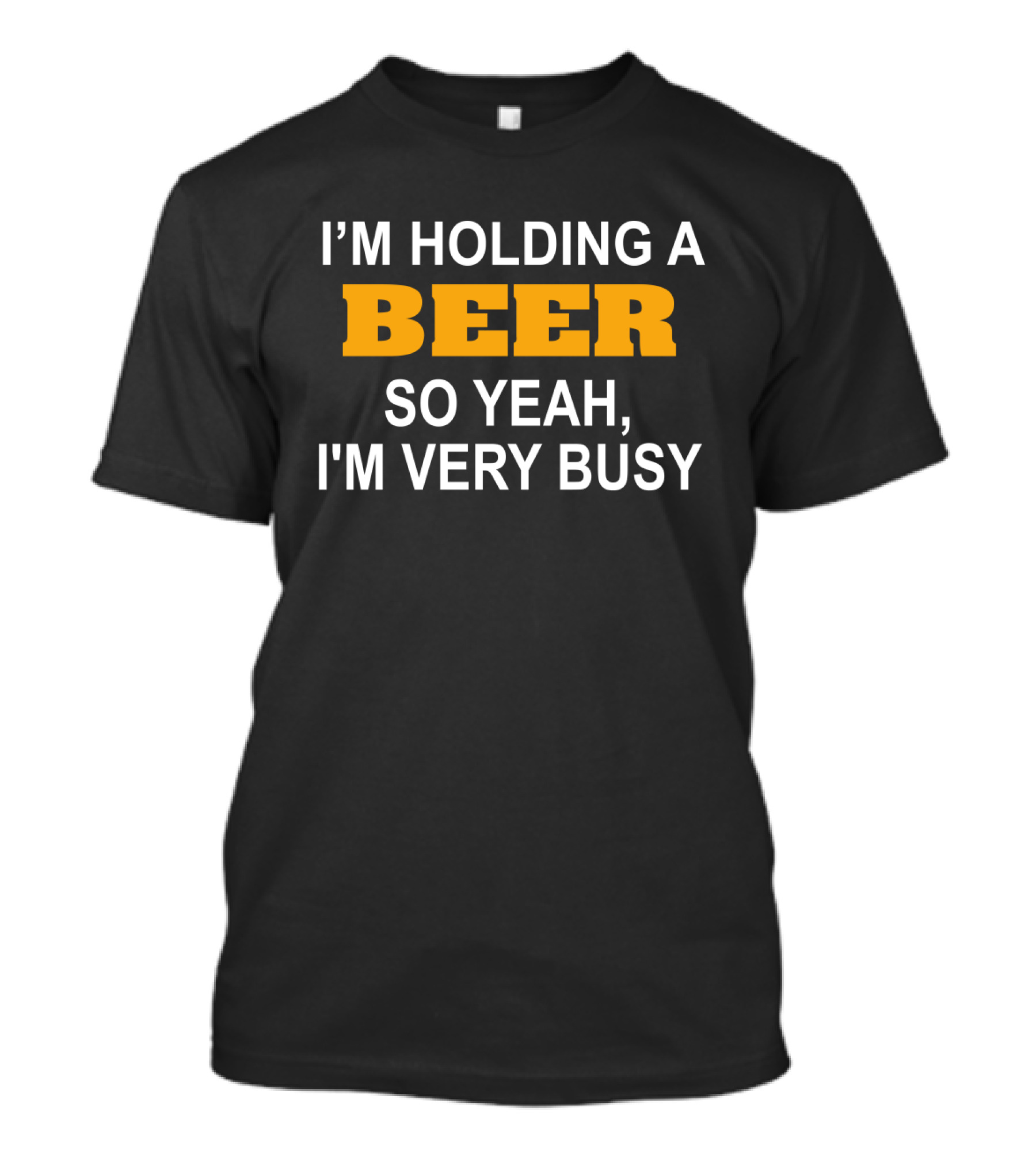 I'm Holding A Beer So Yeah I'm Very Busy Funny Drinking T-Shirt