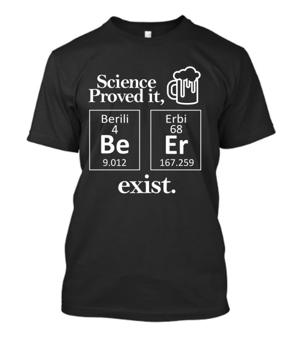 Science Proved It Beer Exist Berili Erbi Periodic Table Elements T-Shirt