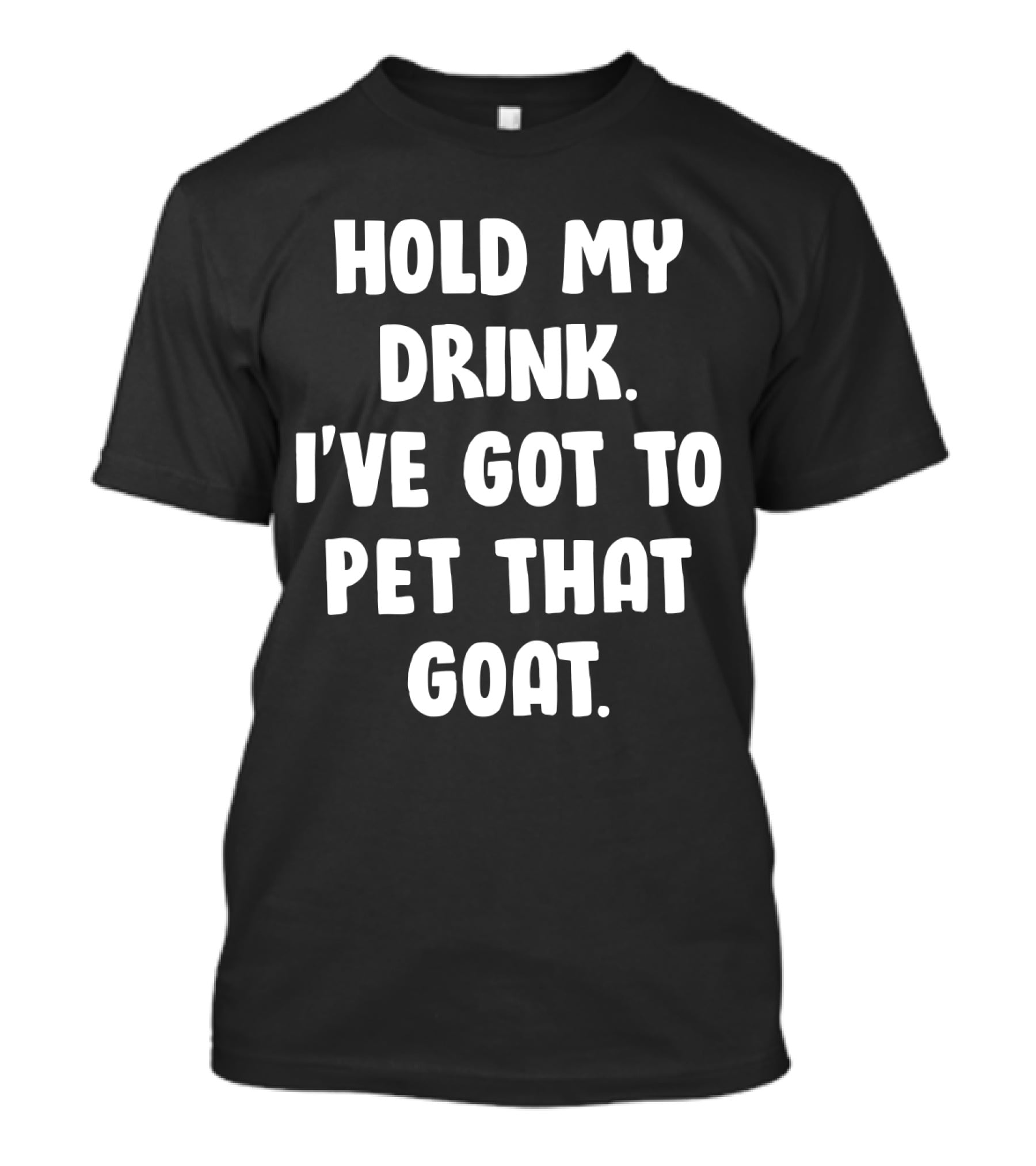 Hold My Drink I've Got To Pet That Goat Fun Phrase T-Shirt