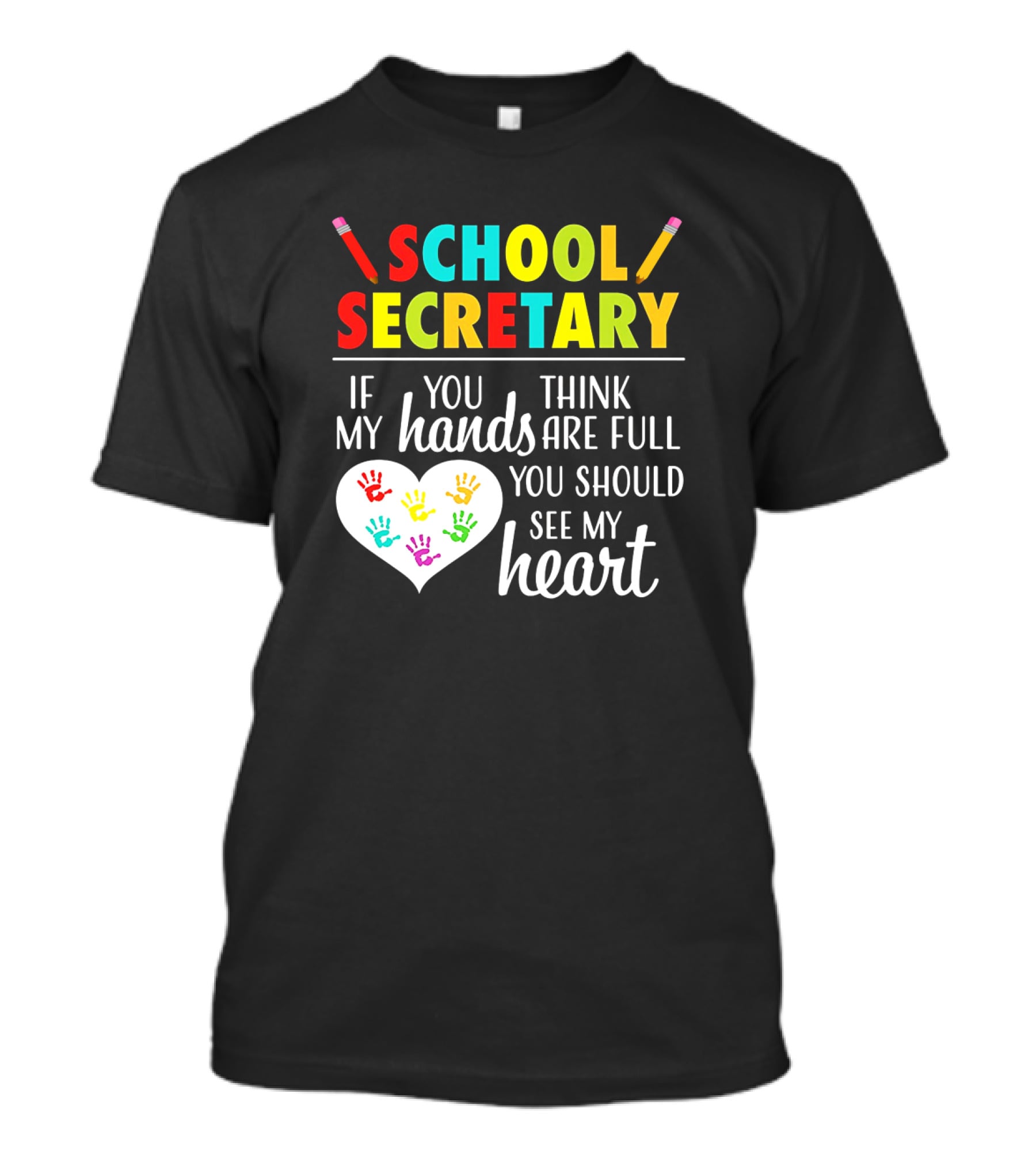 School Secretary If You Think My Hands Are Full You Should See My Heart T-Shirt