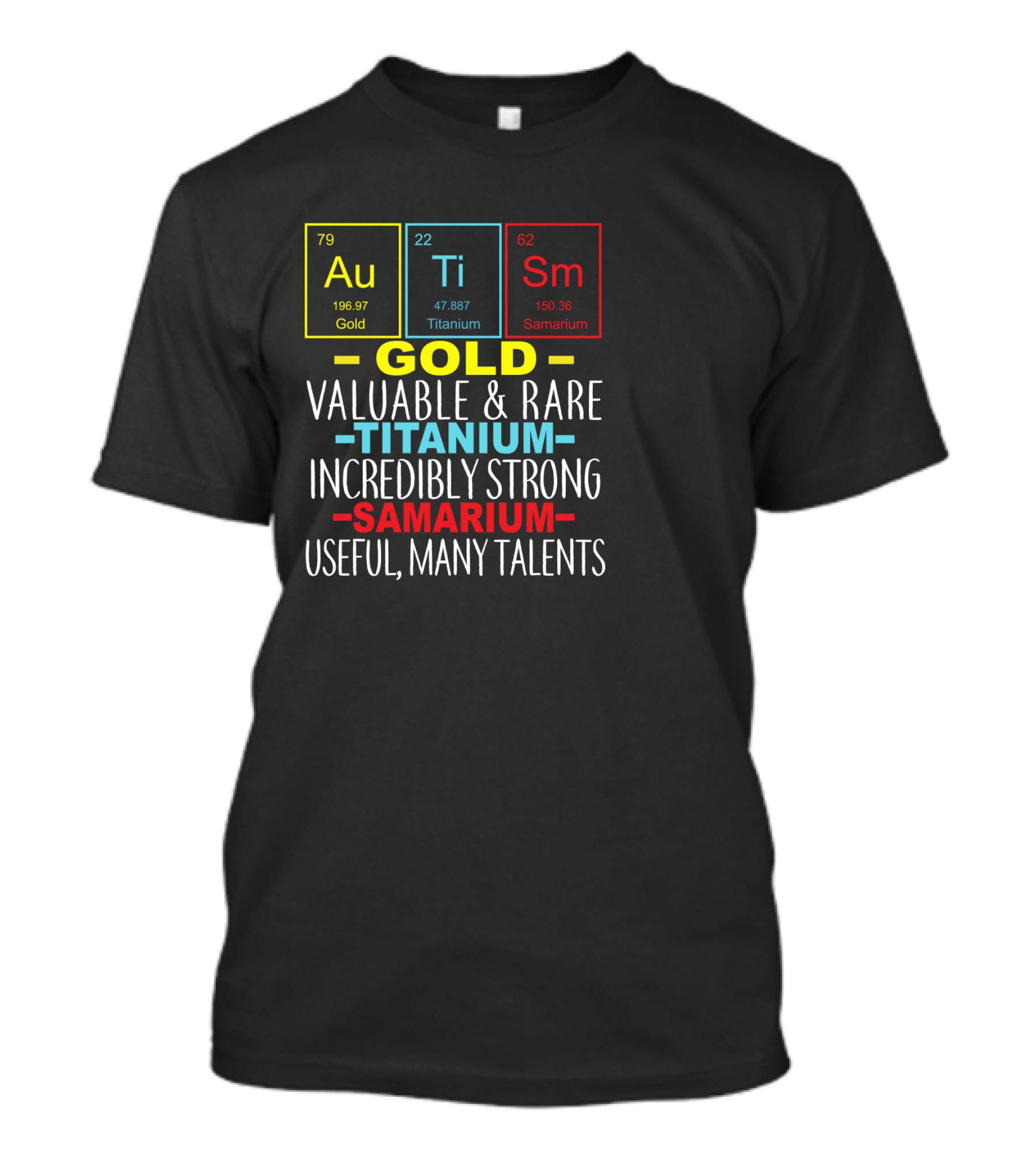 Au Ti Sm Elements Autism Awareness Gold Titanium Samarium Valuable Rare Incredibly Strong Useful Many Talents T-Shirt