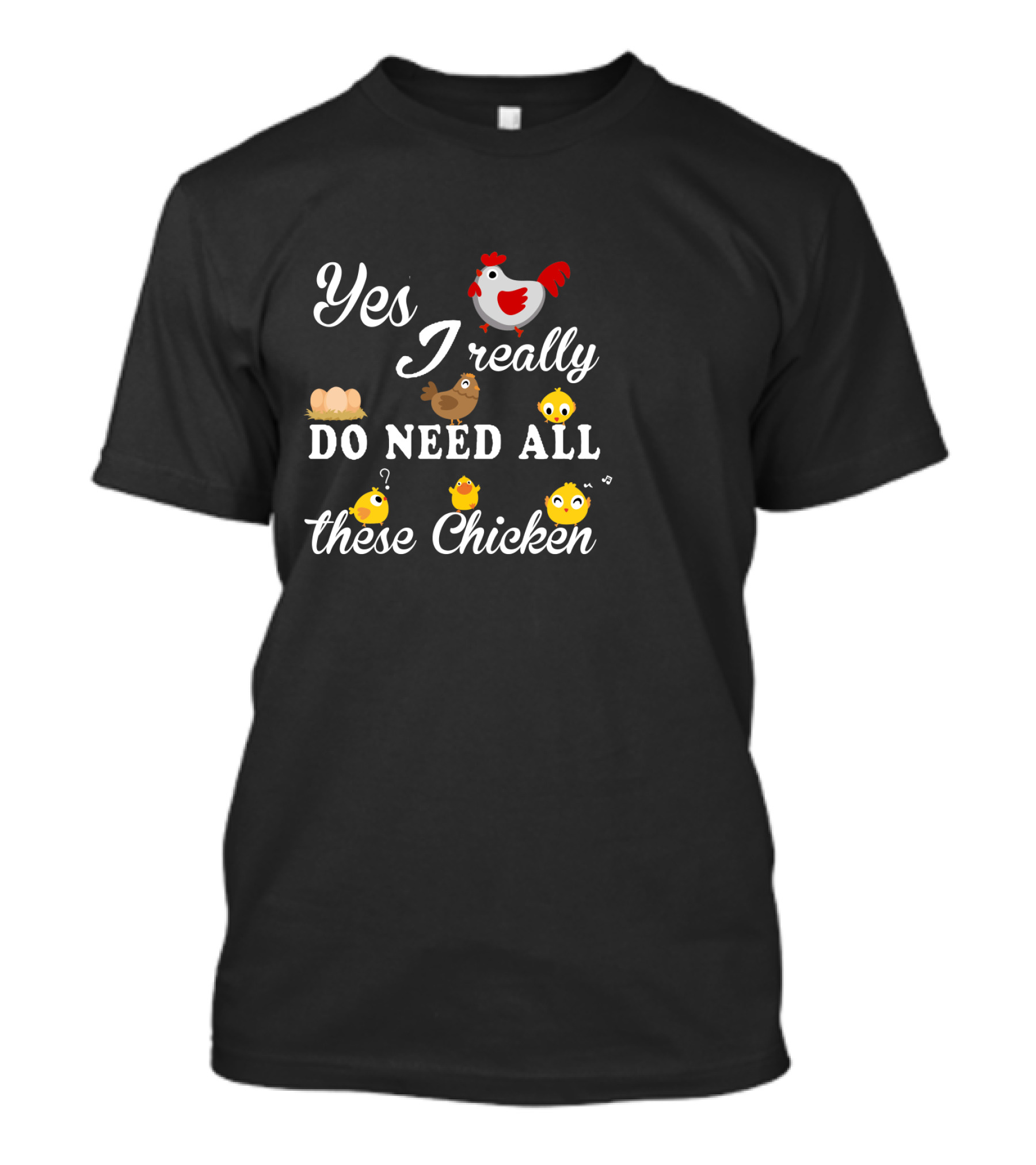 Yes I Really Do Need All These Chicken Eggs And Cute Chicks T-Shirt