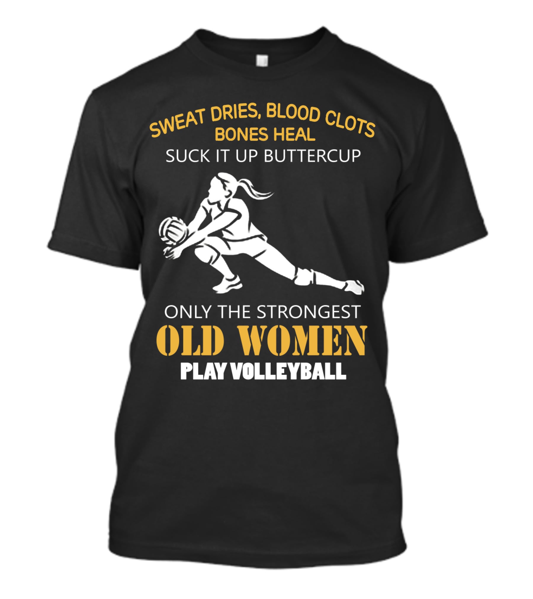 Sweat Dries Blood Clots Bones Heal Suck It Up Buttercup Only The Strongest Old Women Play Volleyball T-Shirt