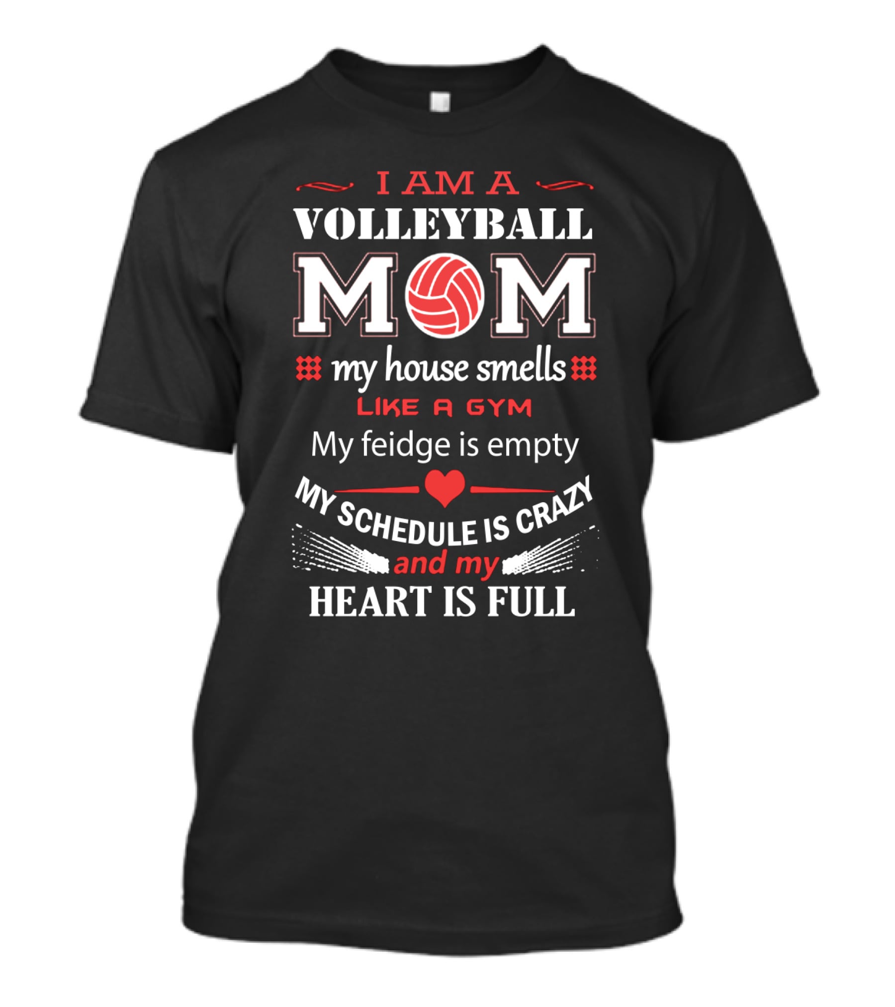 I Am A Volleyball Mom My House Smells Like A Gym My Fridge Is Empty My Schedule Is Crazy And My Heart Is Full T-Shirt