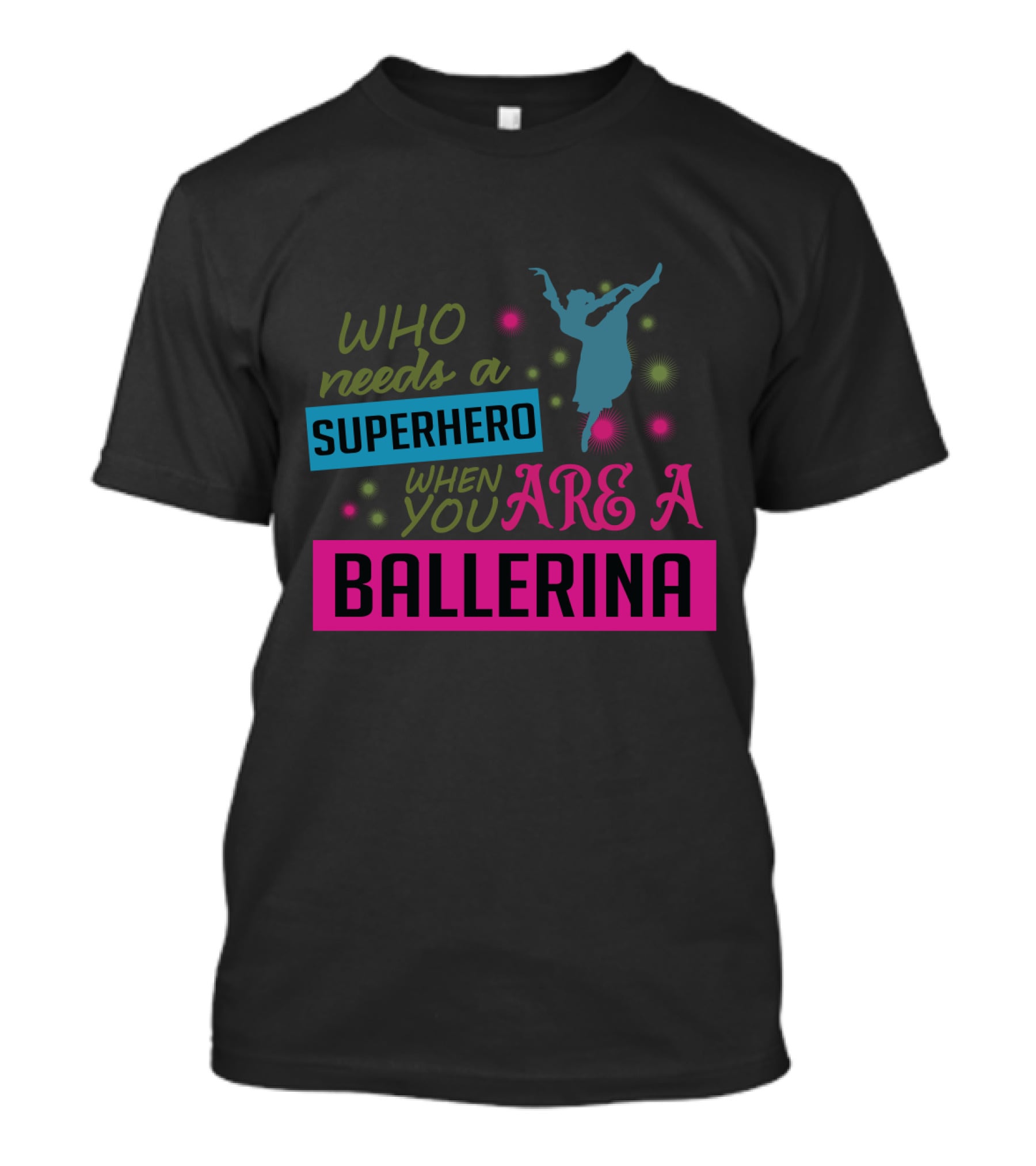 Who Needs A Superhero When You Are A Ballerina With Colorful Dancer T-Shirt