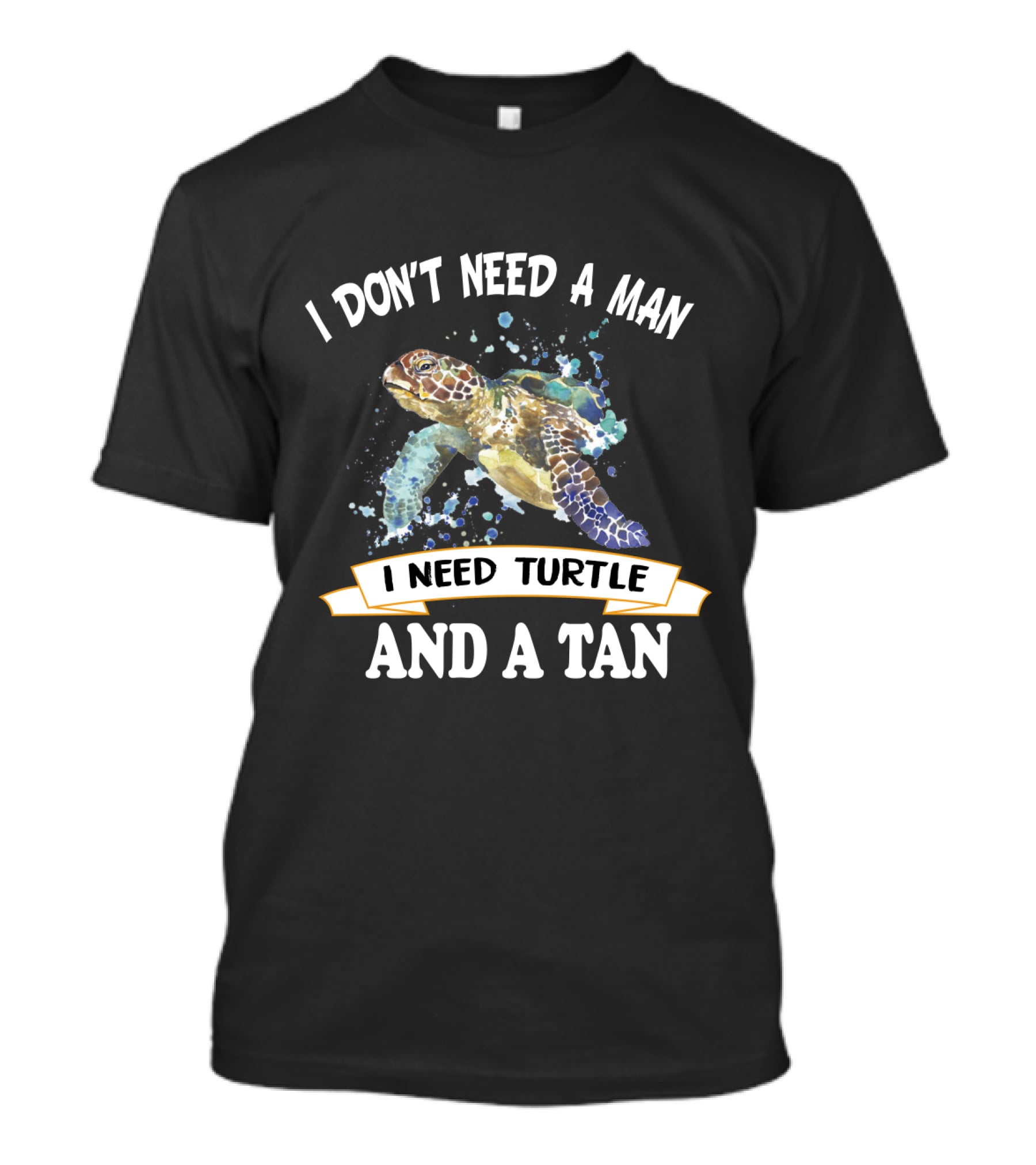 I Don’t Need A Man I Need Turtle And A Tan T-Shirt