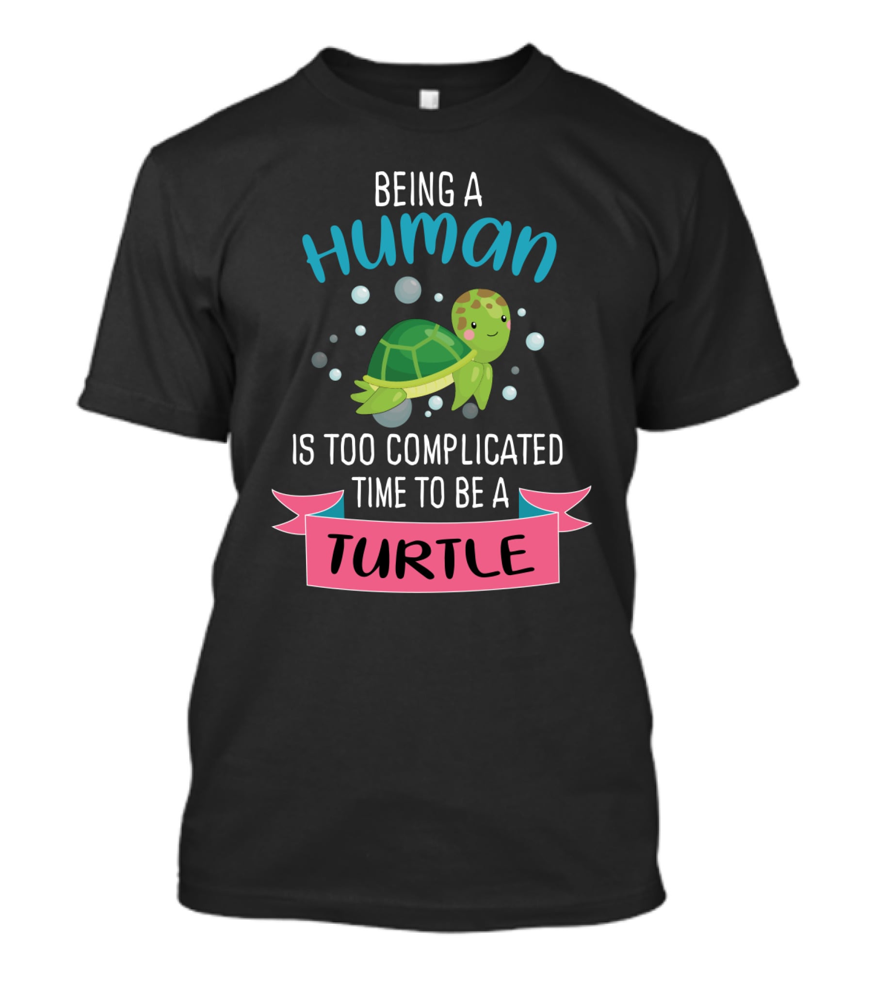 Being A Human Is Too Complicated Time To Be A Turtle Funny Quote With Cartoon Turtle T-Shirt
