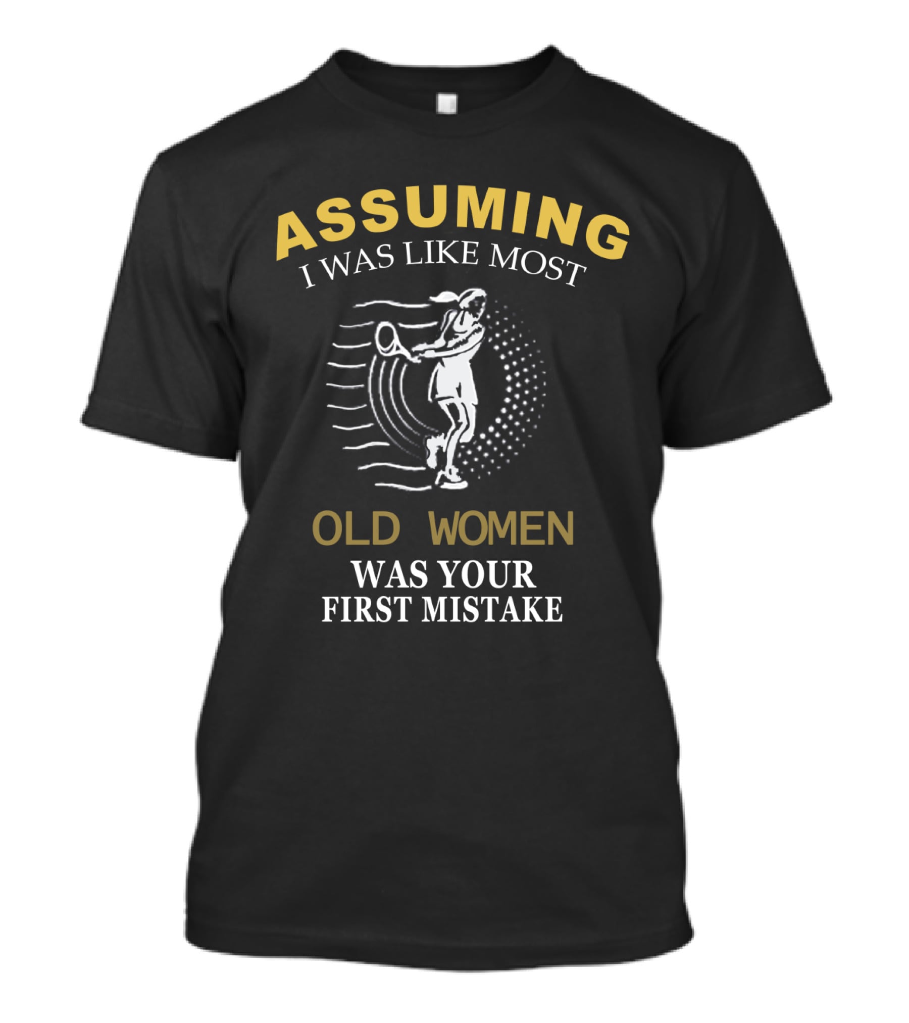 Assuming I Was Like Most Old Women Was Your First Mistake Tennis Player T-Shirt