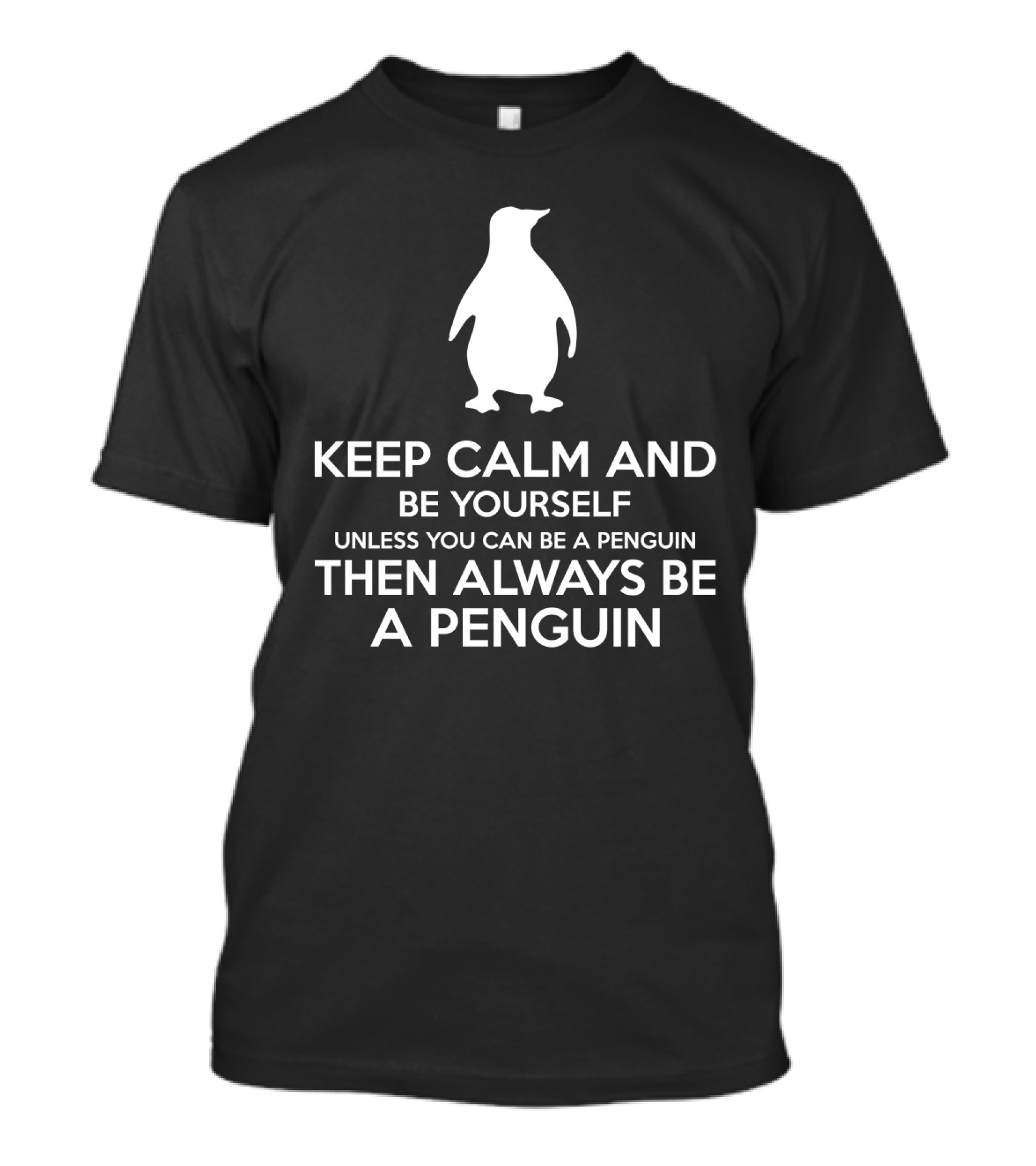 Keep Calm Be Yourself Unless You Can Be A Penguin Always Be A Penguin T-Shirt