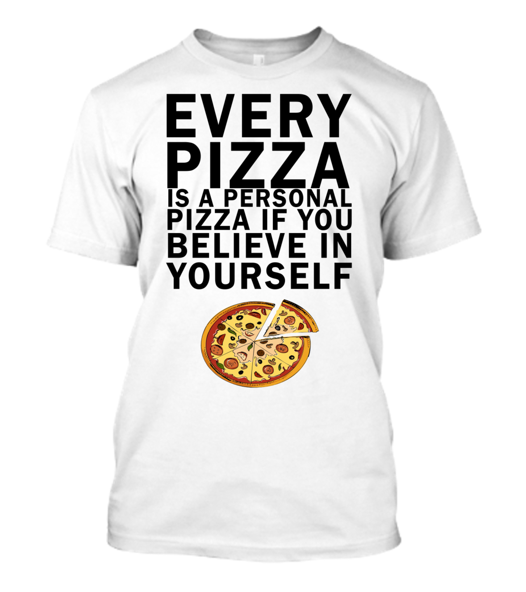 Every Pizza Is A Personal Pizza If You Believe In Yourself With Pizza Slice Image T-Shirt