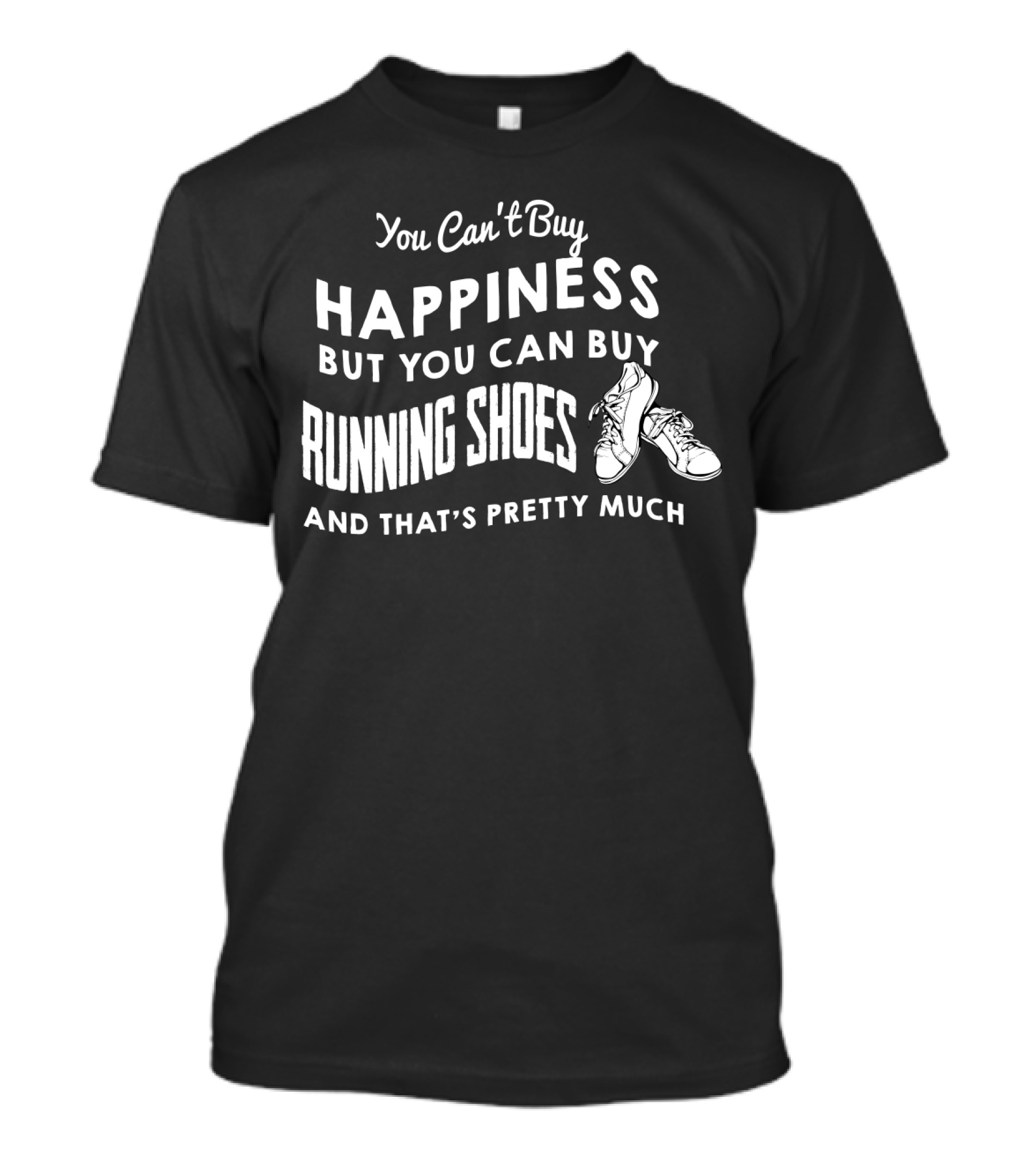 You Can't Buy Happiness But You Can Buy Running Shoes And That's Pretty Much T-Shirt